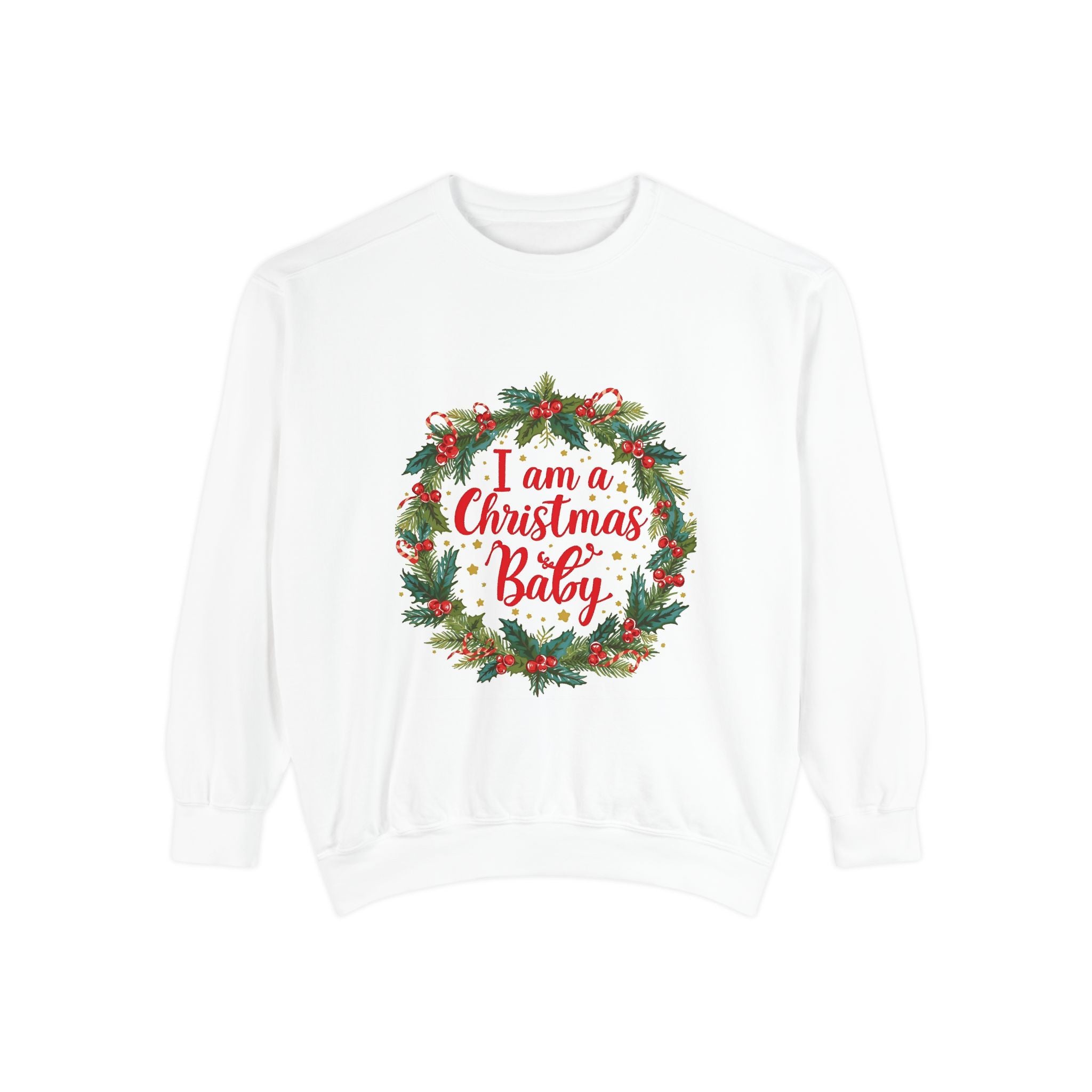 I Am A Christmas Baby Unisex Garment-Dyed Sweatshirt