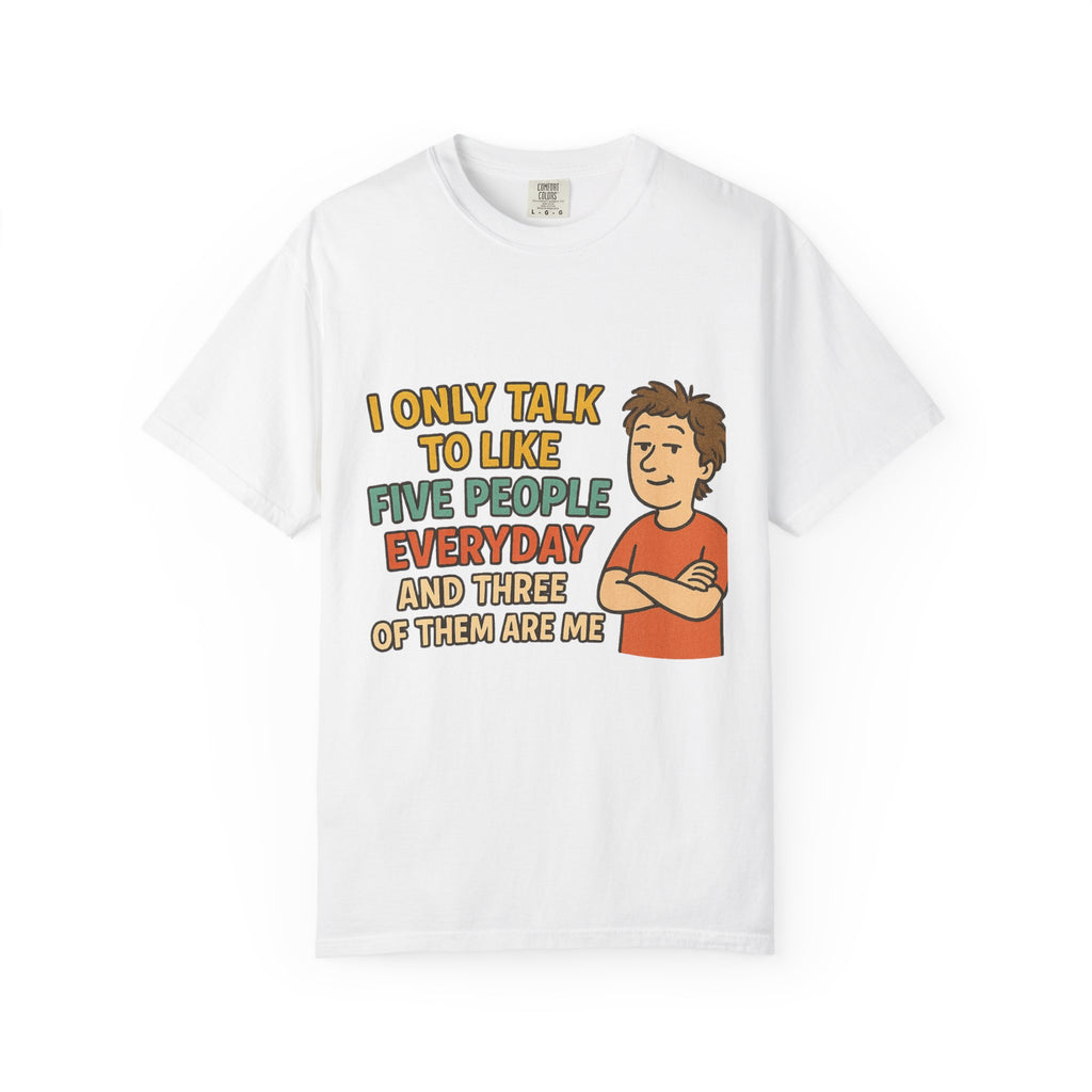 Funny Humor I Only Talk To Like Five People Unisex Garment-Dyed T-shirt