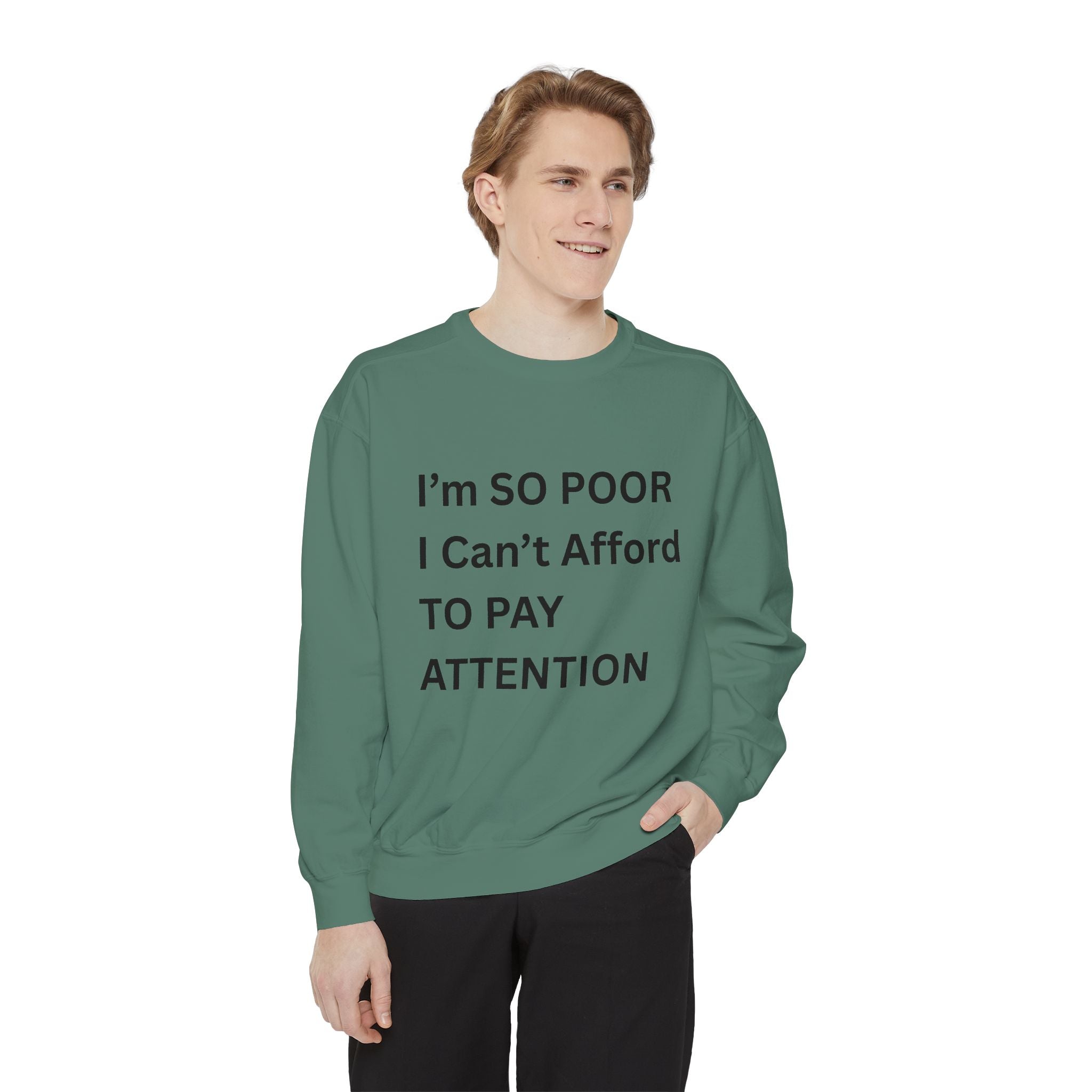 I'm SO Poor I Can't Afford To Pay Attention Unisex Garment-Dyed Sweatshirt