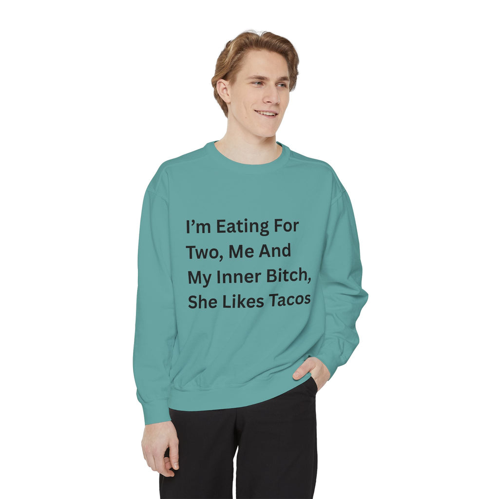 I'm Eating For Two, Me And My Inner Bitch, She Likes Tacos Unisex Garment-Dyed Sweatshirt
