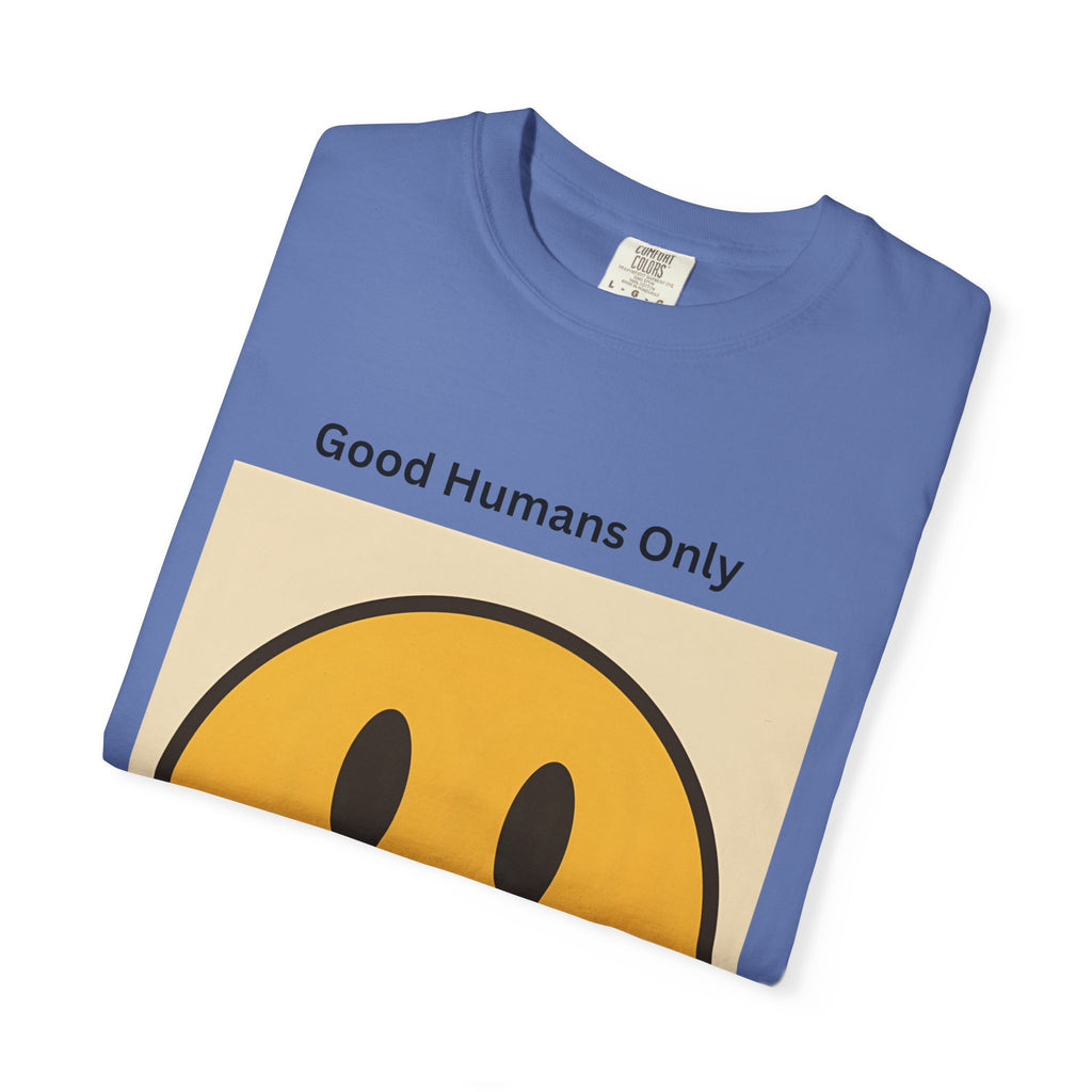 Smiley Face Good Humans Only T-Shirt, Unisex Garment-Dyed Tee, Positive Vibe Shirt, Casual Everyday Wear, Gift for Friends, Eco-Friendly Apparel