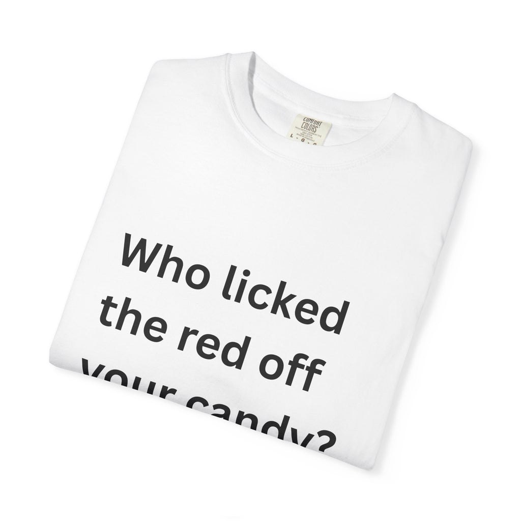 Who Licked The Red Off Your Candy Funny/ Sarcastic Unisex Garment-Dyed T-shirt
