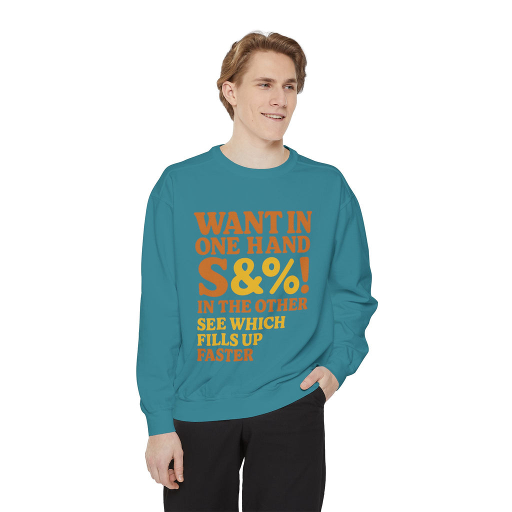 Want In One Hand S&%! In The Other Funny Unisex Garment-Dyed Sweatshirt