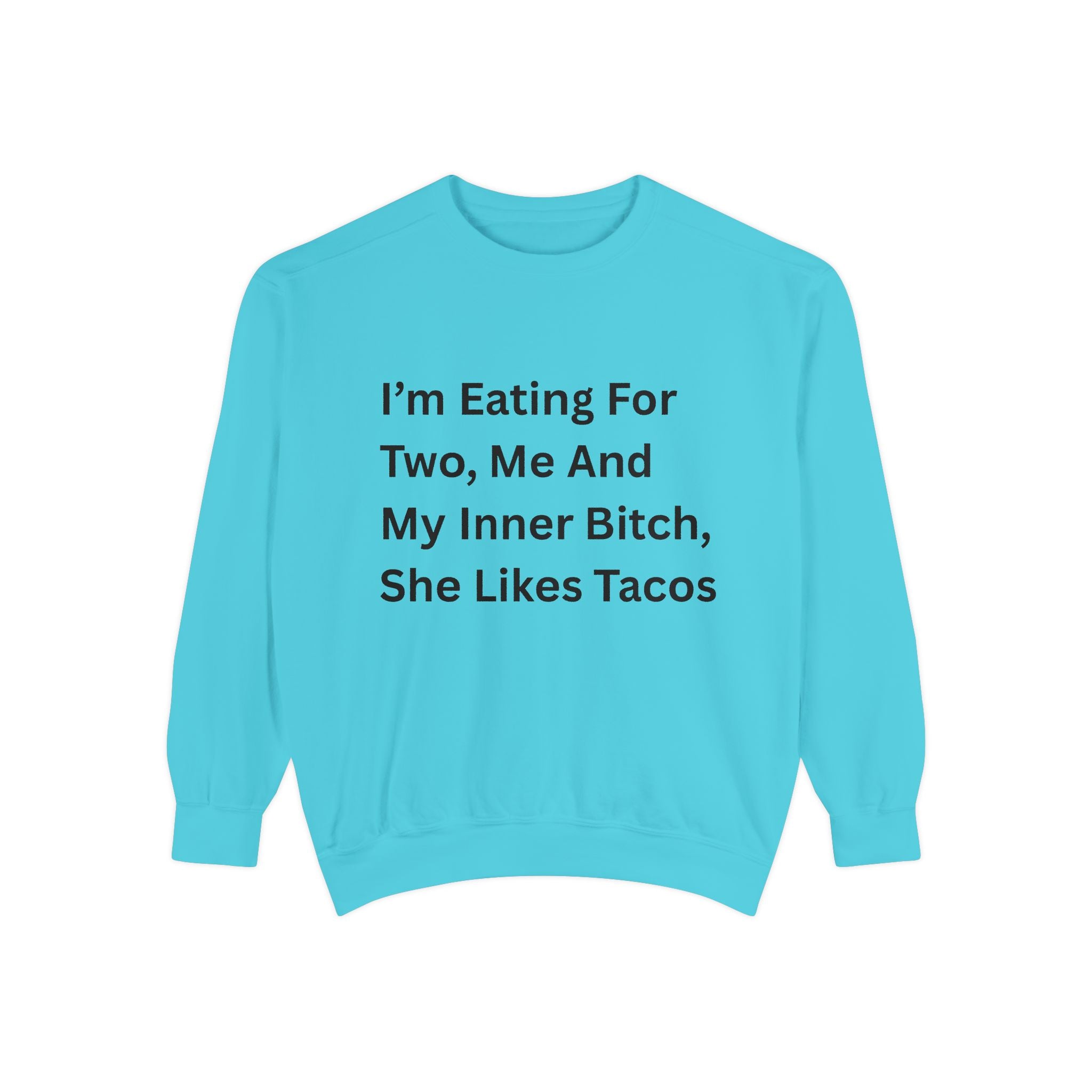I'm Eating For Two, Me And My Inner Bitch, She Likes Tacos Unisex Garment-Dyed Sweatshirt