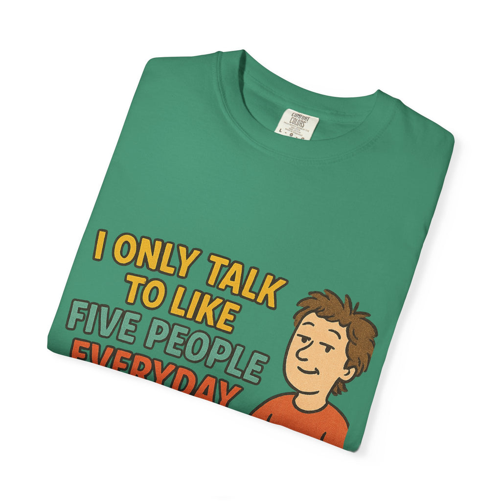 Funny Humor I Only Talk To Like Five People Unisex Garment-Dyed T-shirt