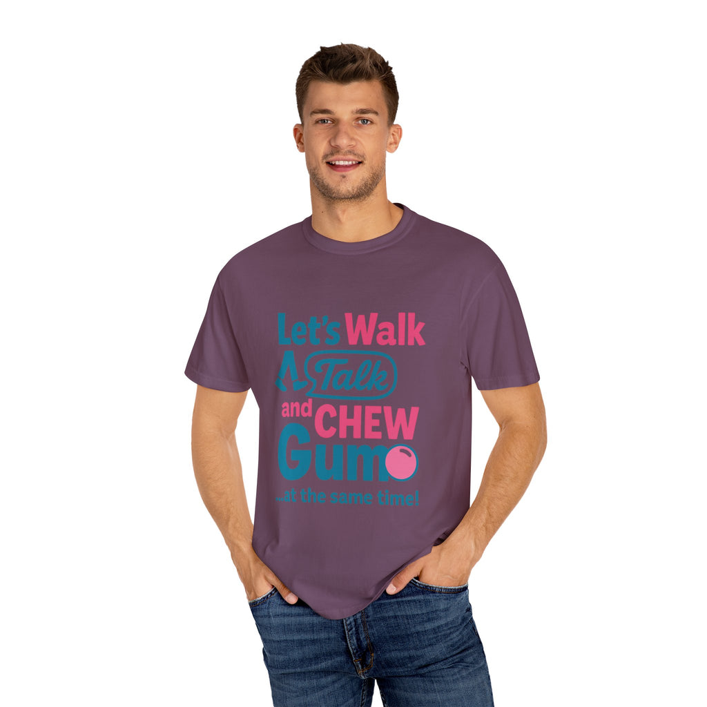 Let's Walk Talk And Chew Gum Funny/ Sarcastic Unisex Garment-Dyed T-shirt