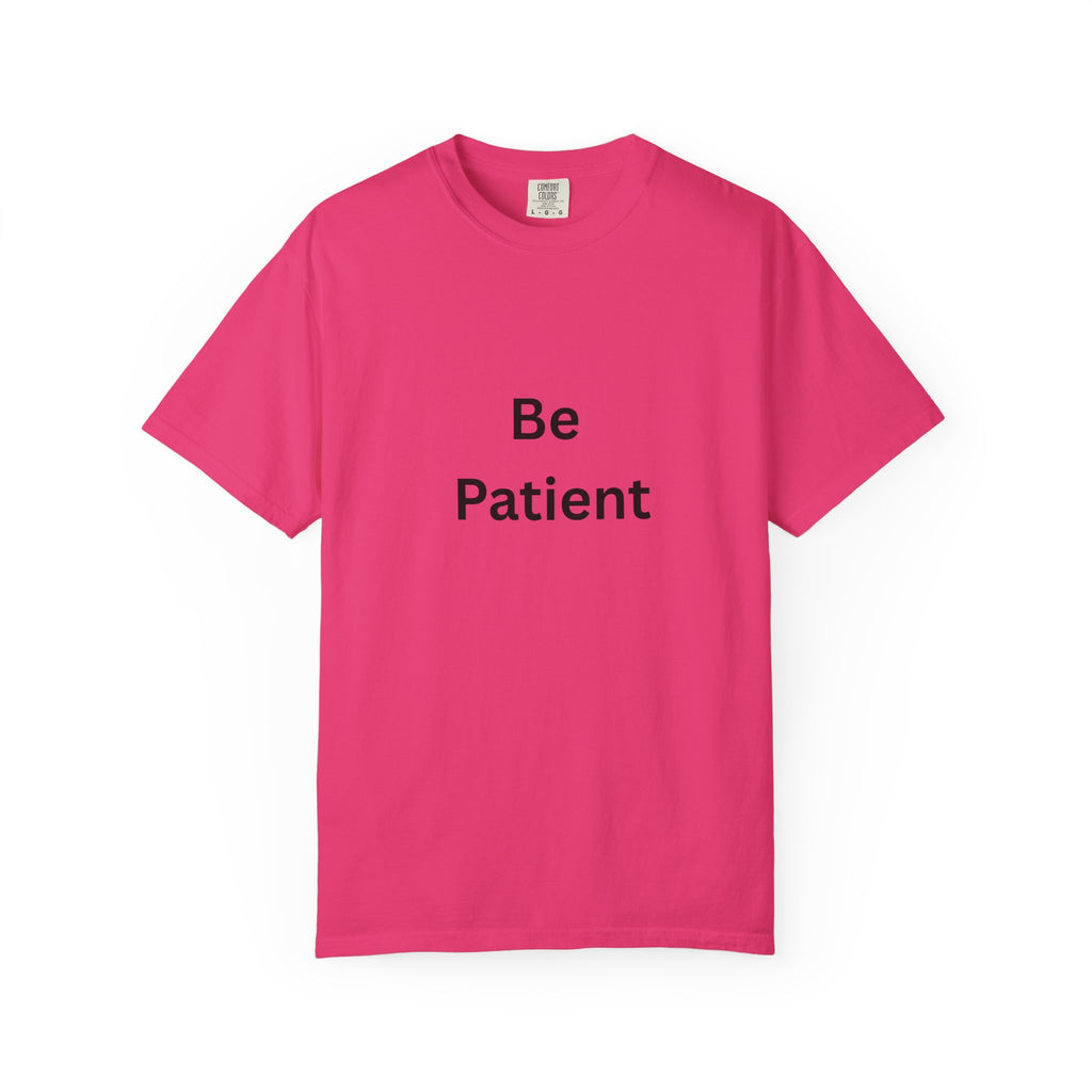 Be Patient Garment-Dyed Unisex T-Shirt, Relaxed Fit Tee, Casual Outfit, Mindfulness Reminder Shirt, Gift for Her or Him, Everyday Wear