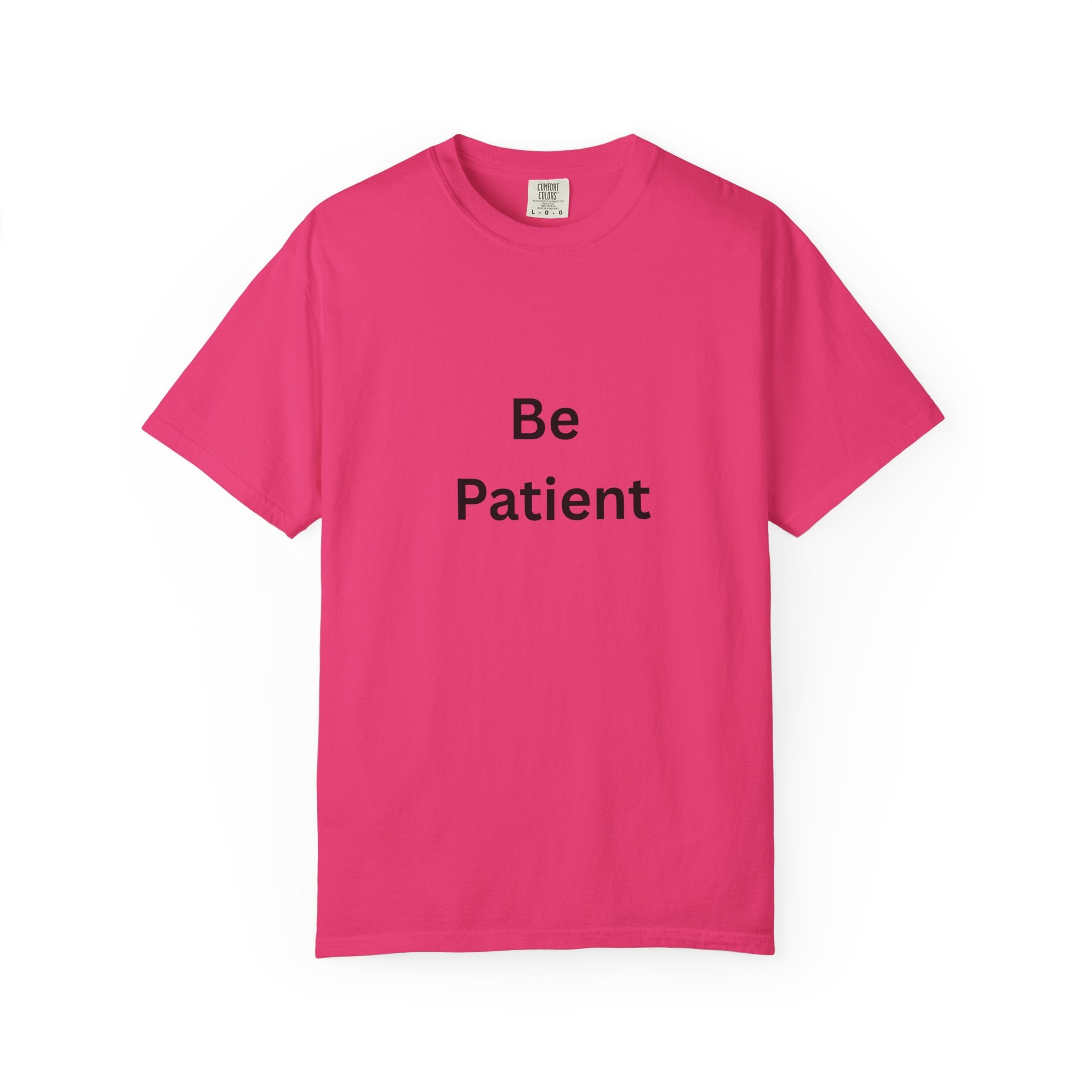Be Patient Garment-Dyed Unisex T-Shirt, Relaxed Fit Tee, Casual Outfit, Mindfulness Reminder Shirt, Gift for Her or Him, Everyday Wear