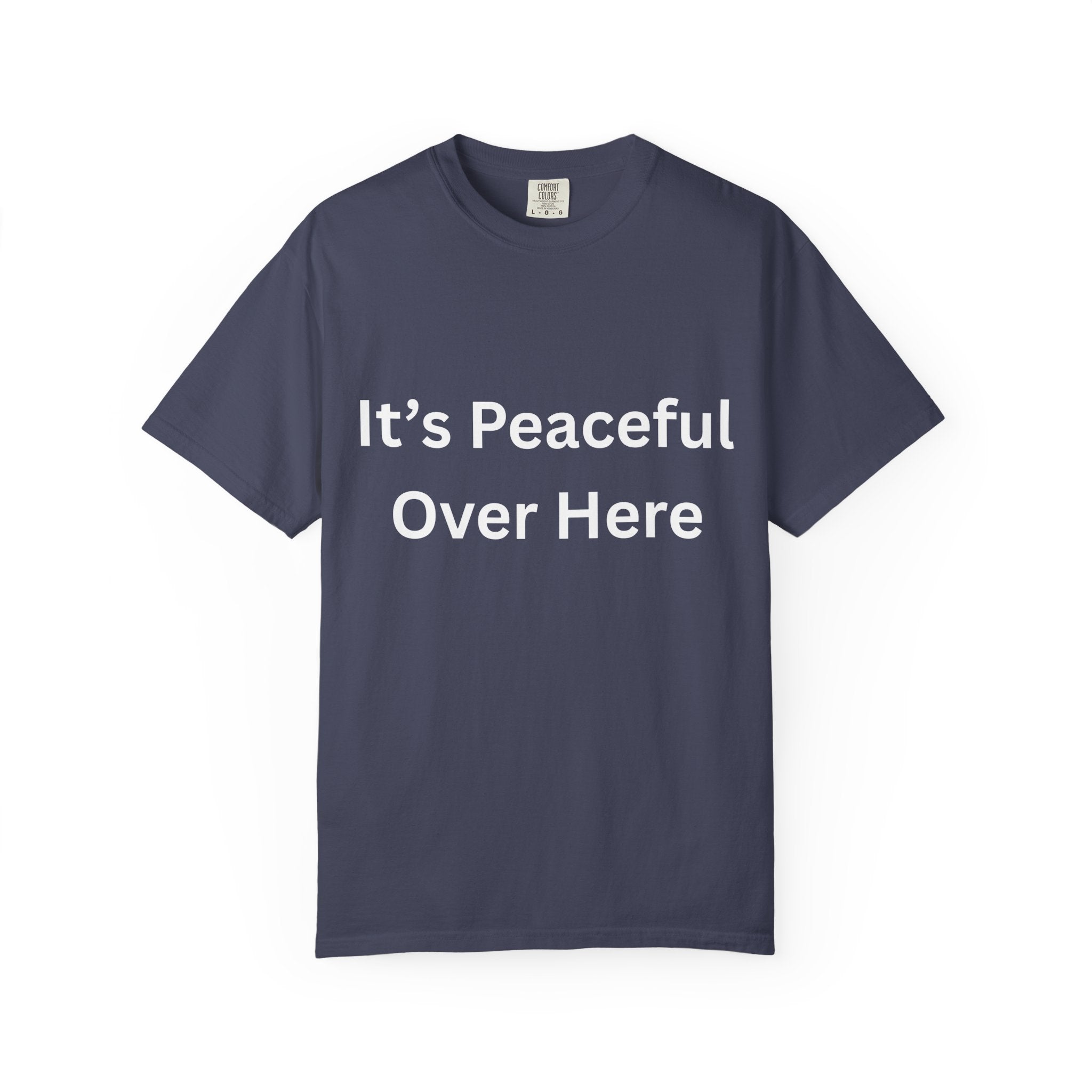 It's Peaceful Over Here Unisex Garment-Dyed Peaceful T-Shirt, Relaxed Summer Top, Casual Gift, Everyday Wear, Inspirational Tee