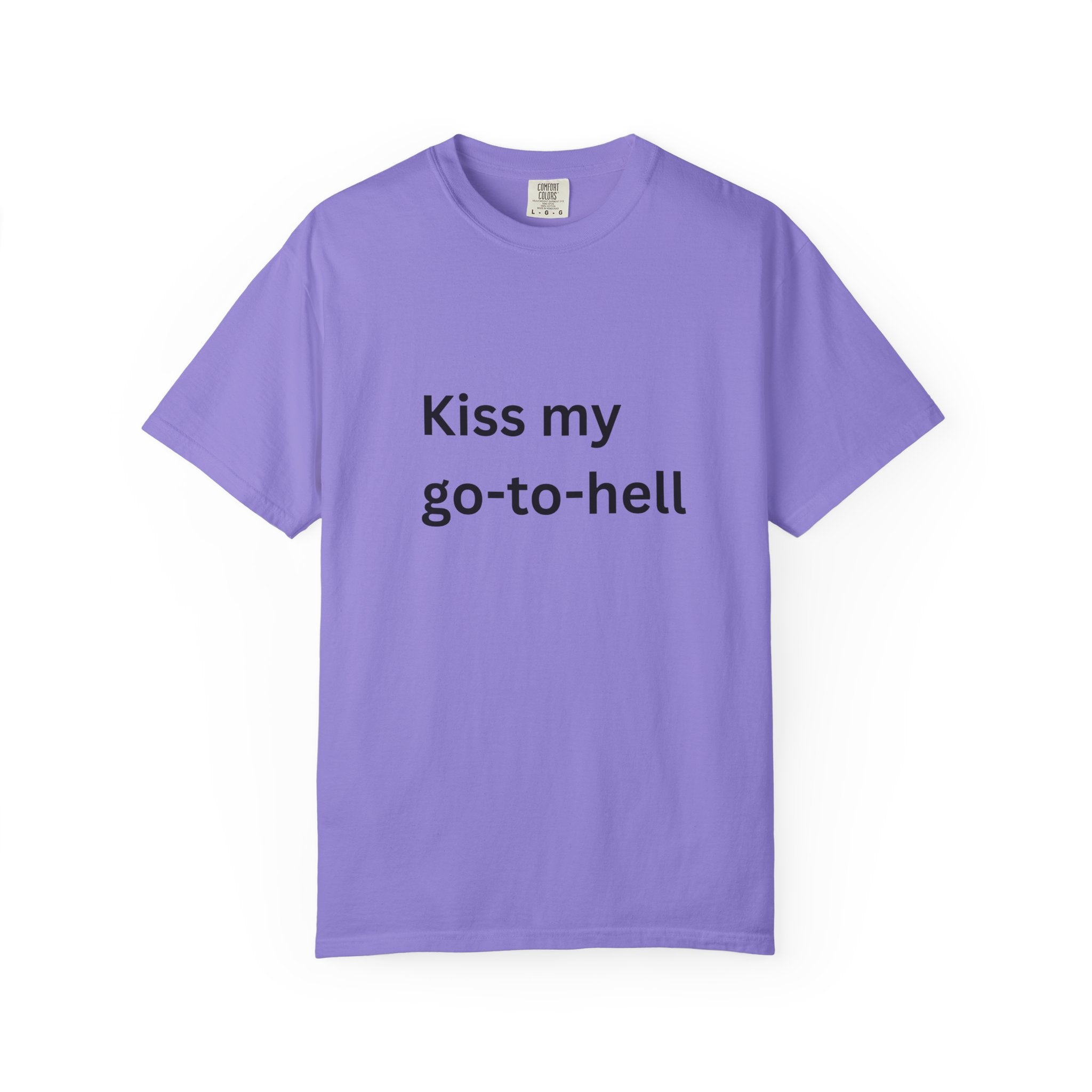 Kiss My Go To Hell Funny/ Sarcastic Unisex Garment-Dyed T-shirt