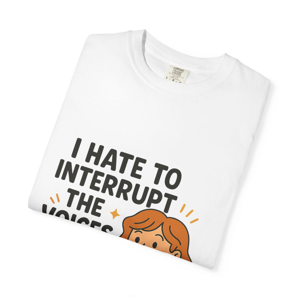 I Hate To Interrupt The Voices In My Head Funny Unisex T-Shirt – I Hate to Interrupt the Voices in My Head