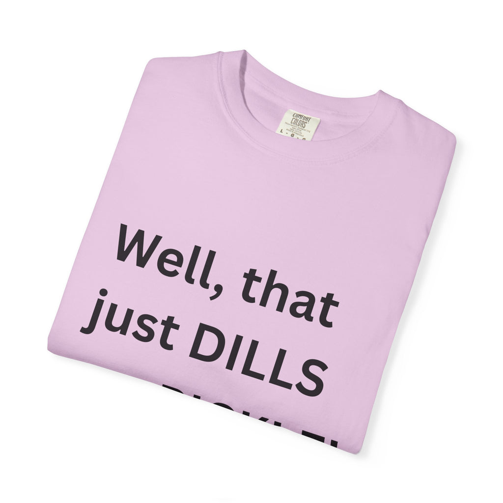 Well That Just Dills My Pickle Funny Unisex Garment-Dyed T-shirt