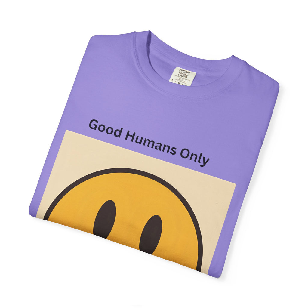 Smiley Face Good Humans Only T-Shirt, Unisex Garment-Dyed Tee, Positive Vibe Shirt, Casual Everyday Wear, Gift for Friends, Eco-Friendly Apparel