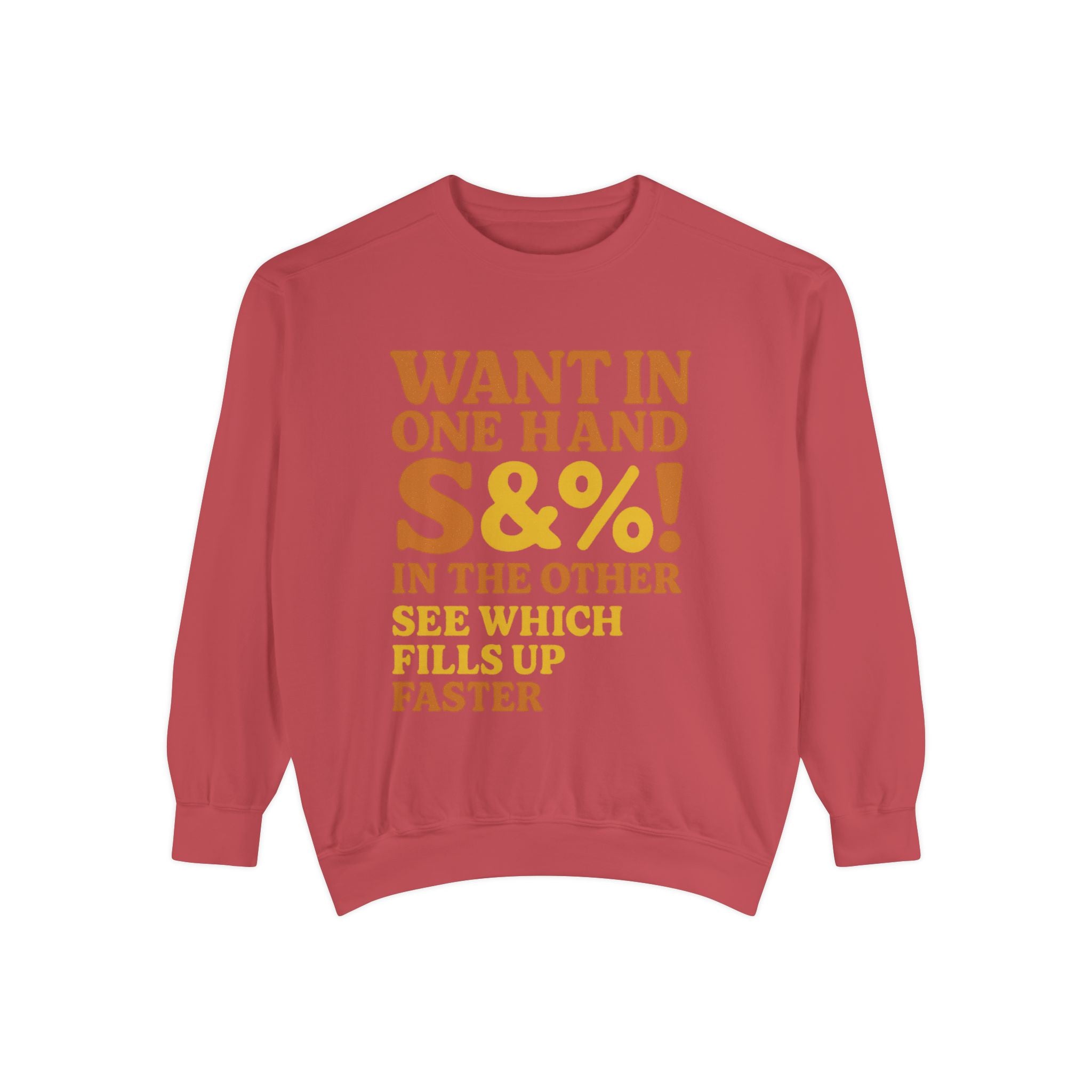 Want In One Hand S&%! In The Other Funny Unisex Garment-Dyed Sweatshirt