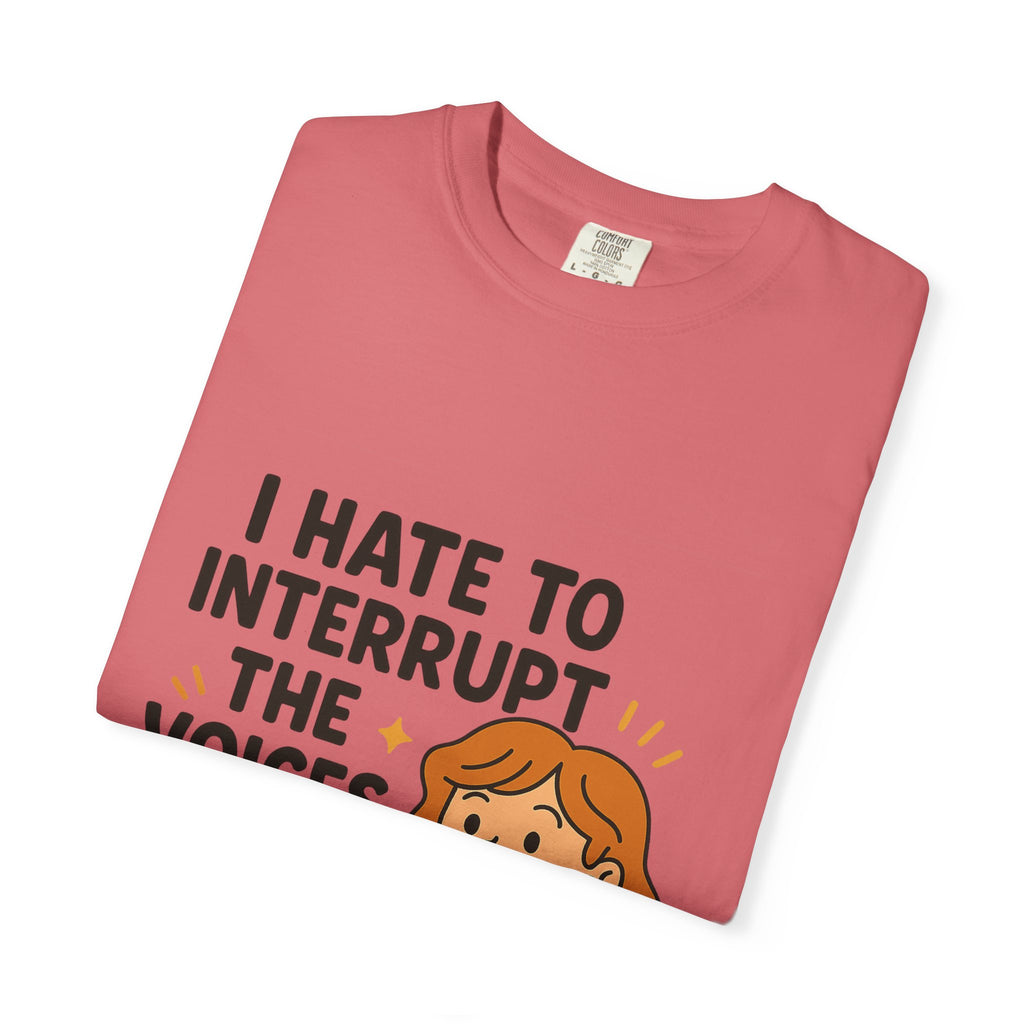 I Hate To Interrupt The Voices In My Head Funny Unisex T-Shirt – I Hate to Interrupt the Voices in My Head
