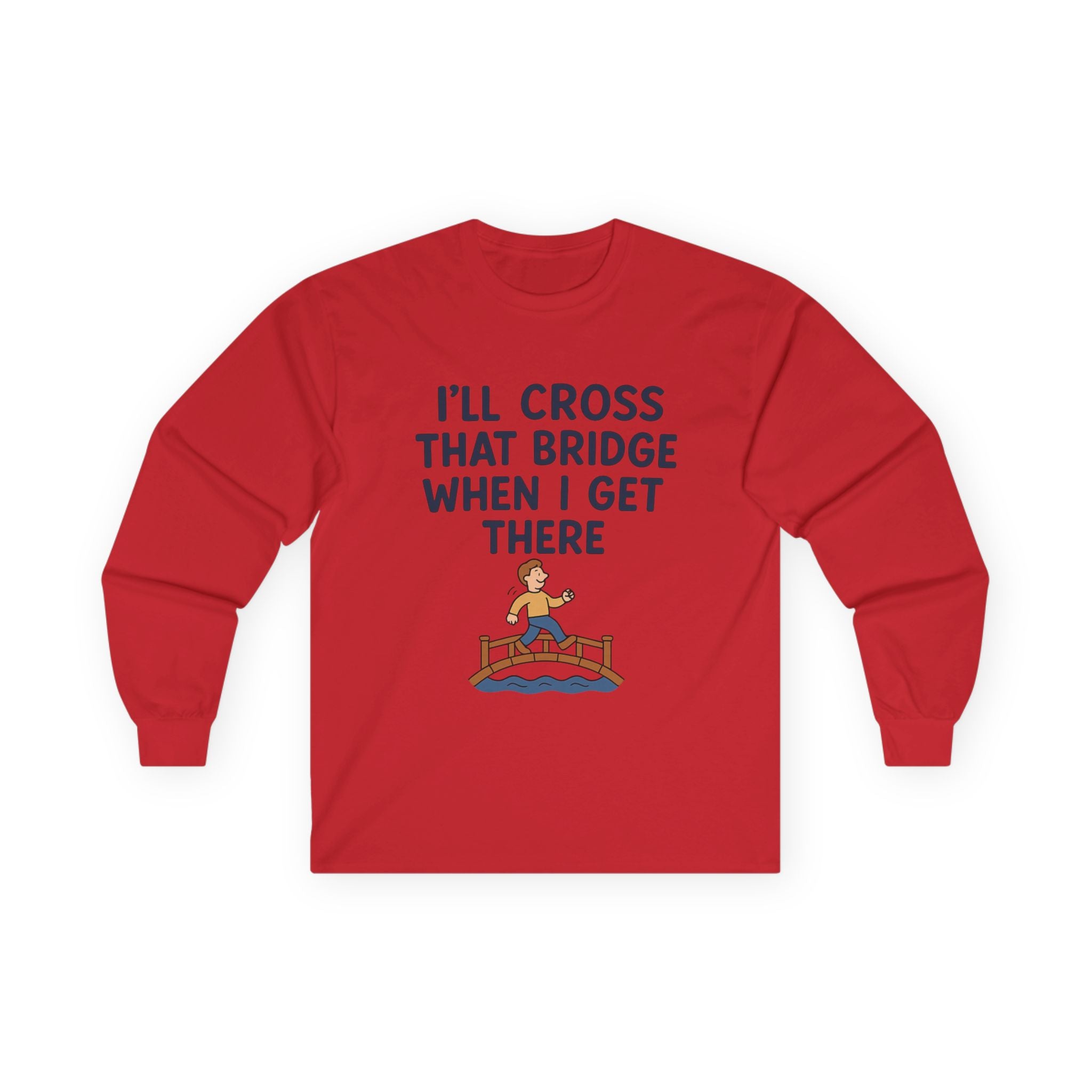 I'll Cross That Bridge When I Get There Funny Unisex Ultra Cotton Long Sleeve Tee