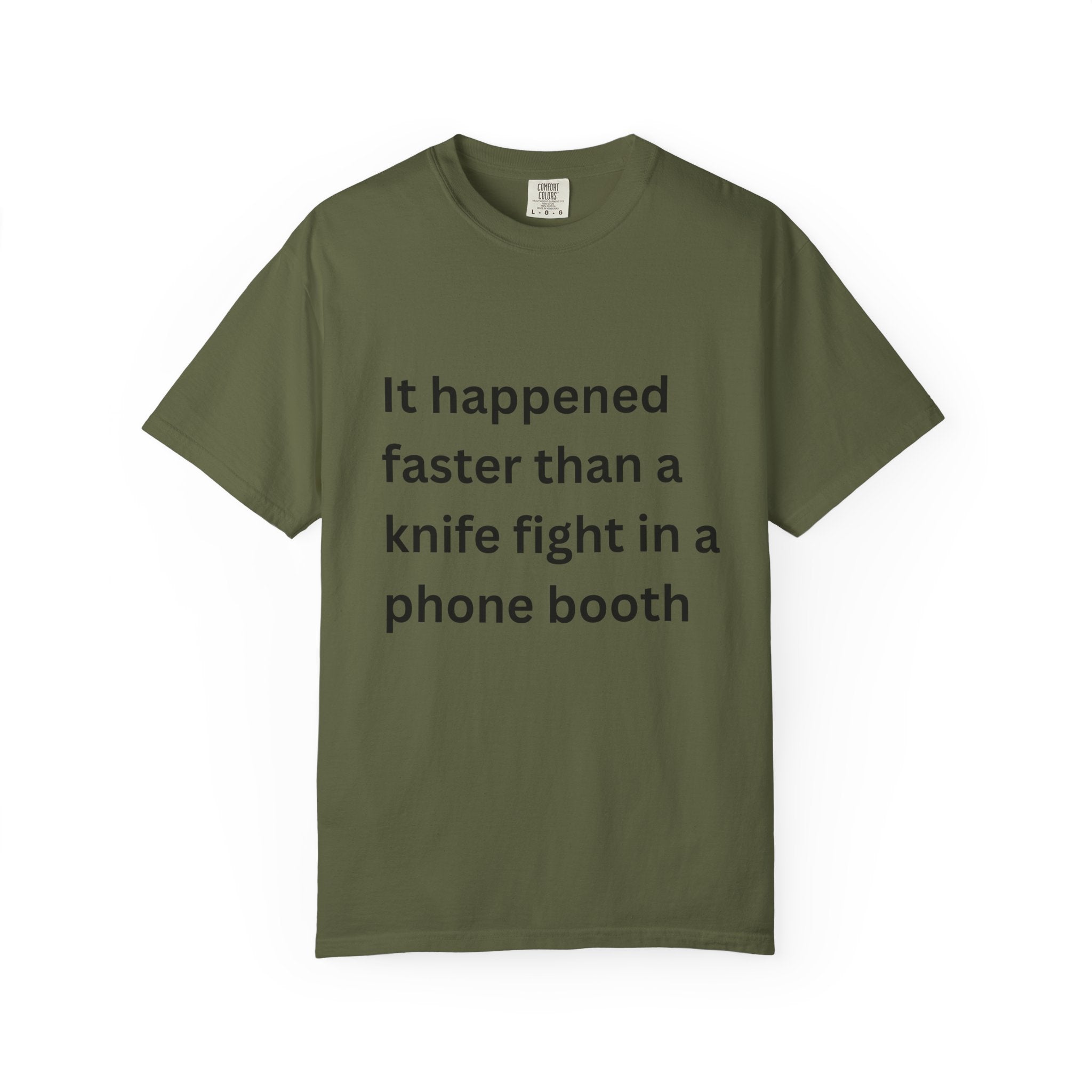 It Happened Faster Than A Knife Fight In A Phone Booth Unisex Garment-Dyed T-shirt