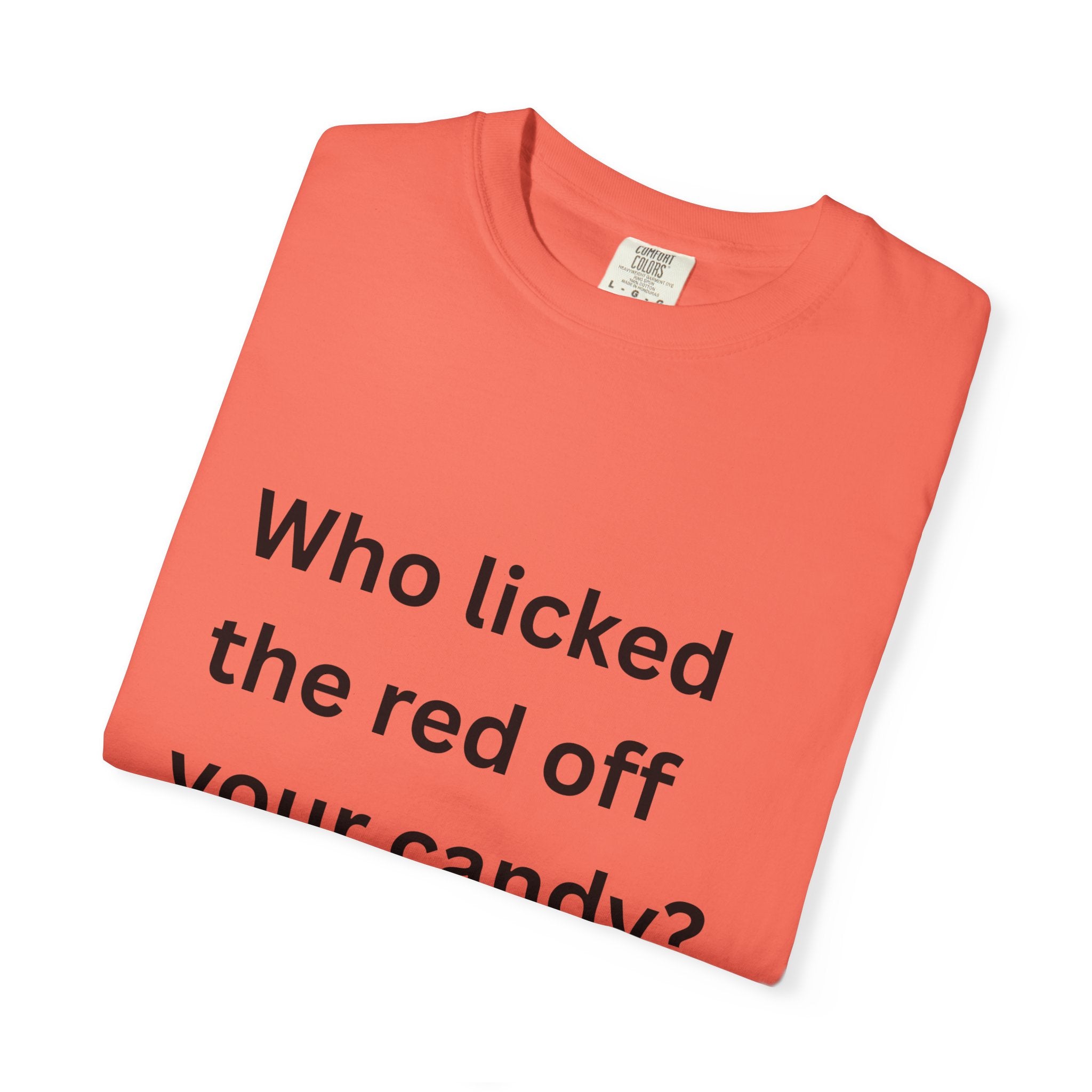 Who Licked The Red Off Your Candy Funny/ Sarcastic Unisex Garment-Dyed T-shirt