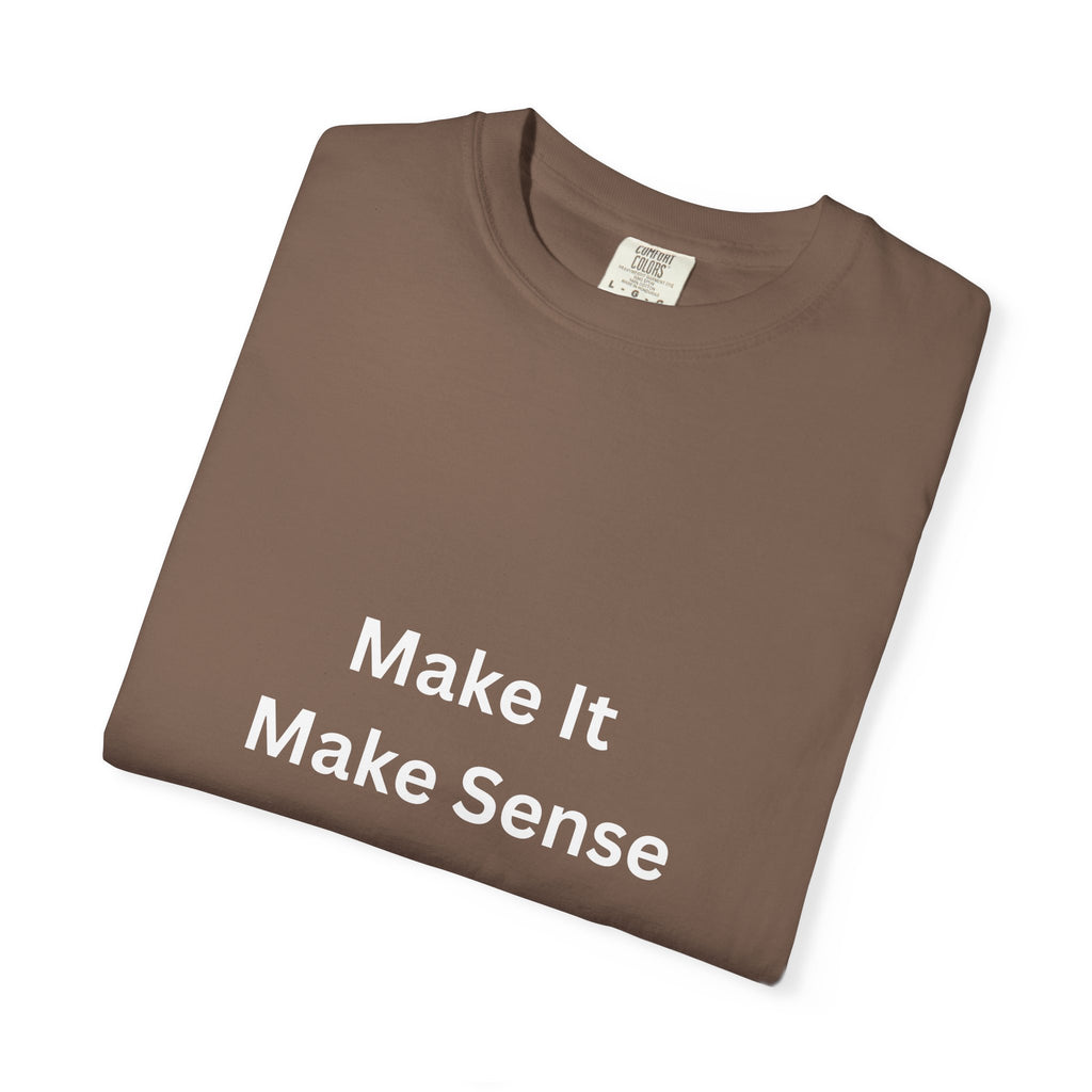 Make It Make Sense Motivational Unisex Tee - Comfortable and Stylish, Perfect Gift for Friends, Casual Wear, Motivational Quotes, Everyday Fashion