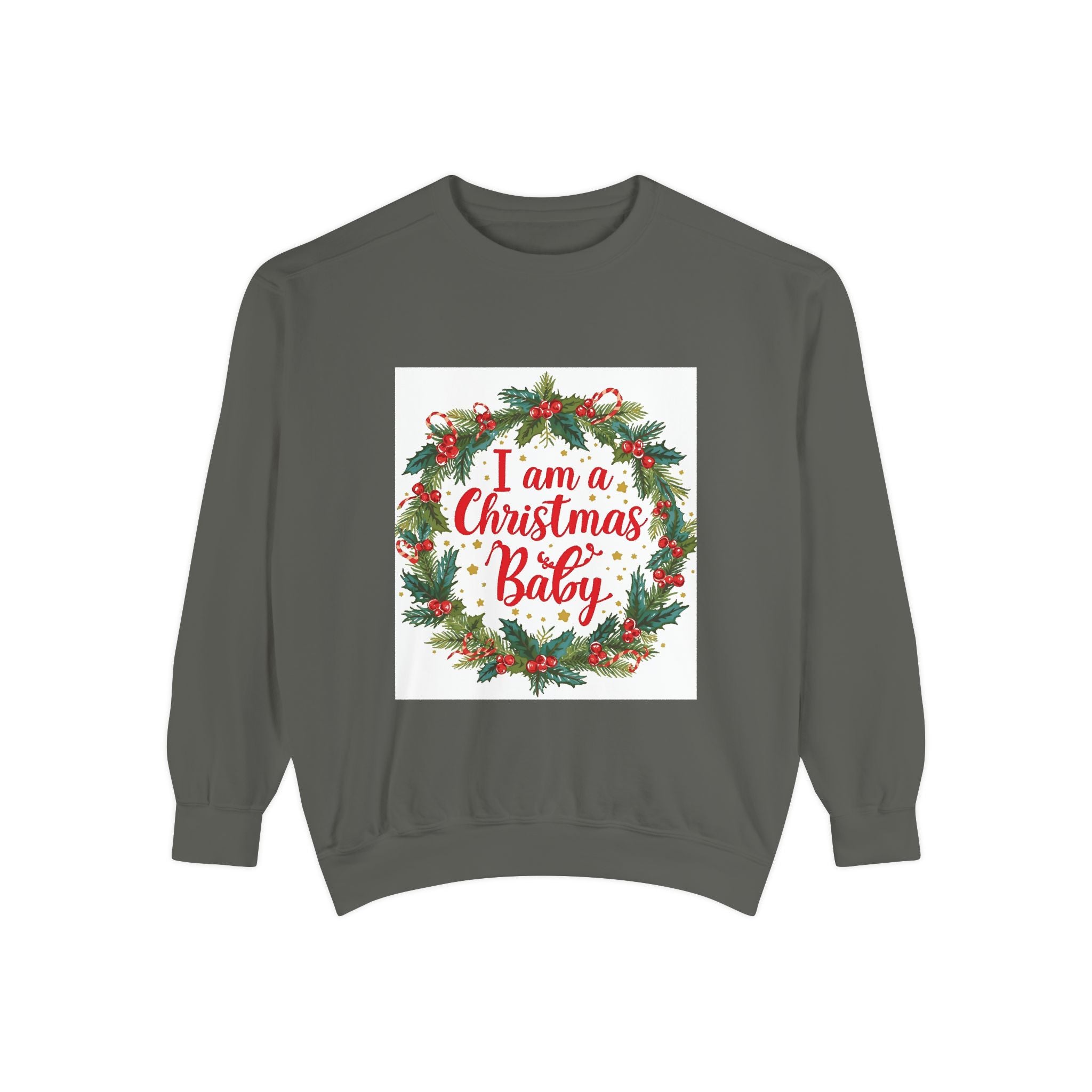 I Am A Christmas Baby Unisex Garment-Dyed Sweatshirt