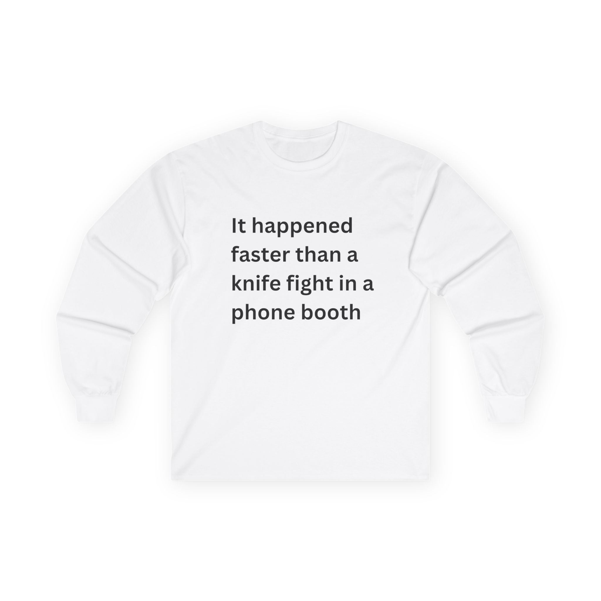 It Happened Faster Than A Knife Fight In A Phone Booth Funny Quote Long Sleeve Tee, Gift for Him/Her, Casual Wear, Conversation Starter, Humor Tee