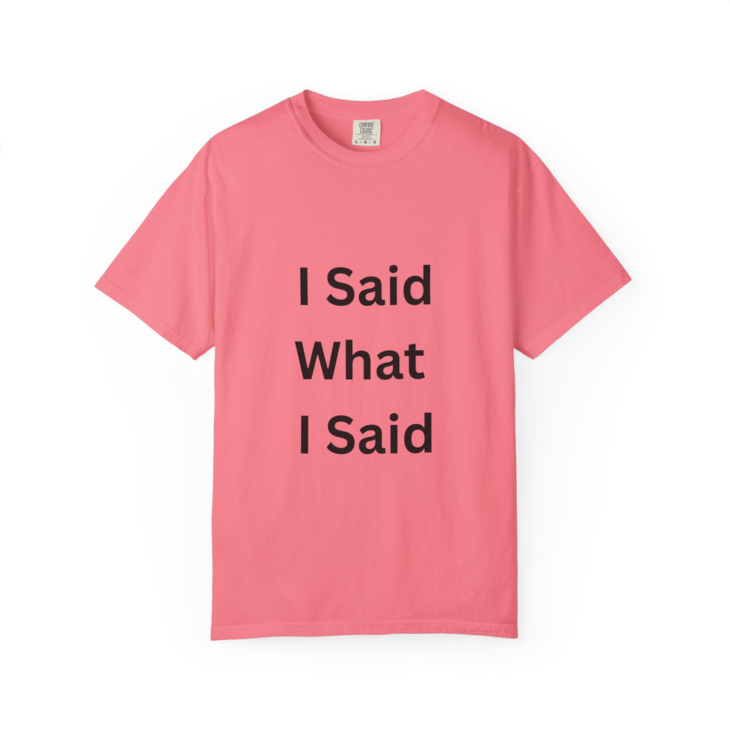 I Said What I Said Unisex Garment-Dyed T-shirt