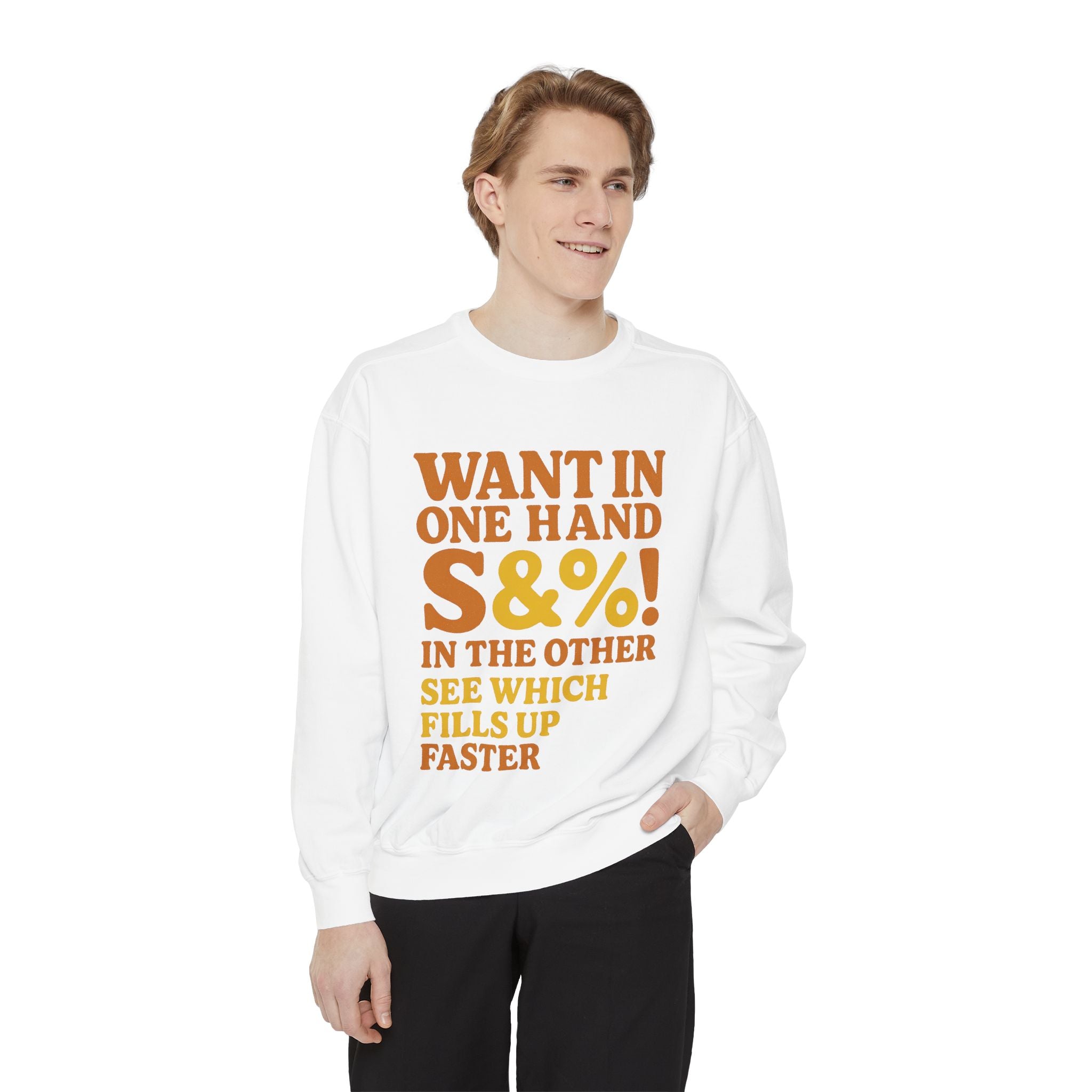 Want In One Hand S&%! In The Other Funny Unisex Garment-Dyed Sweatshirt