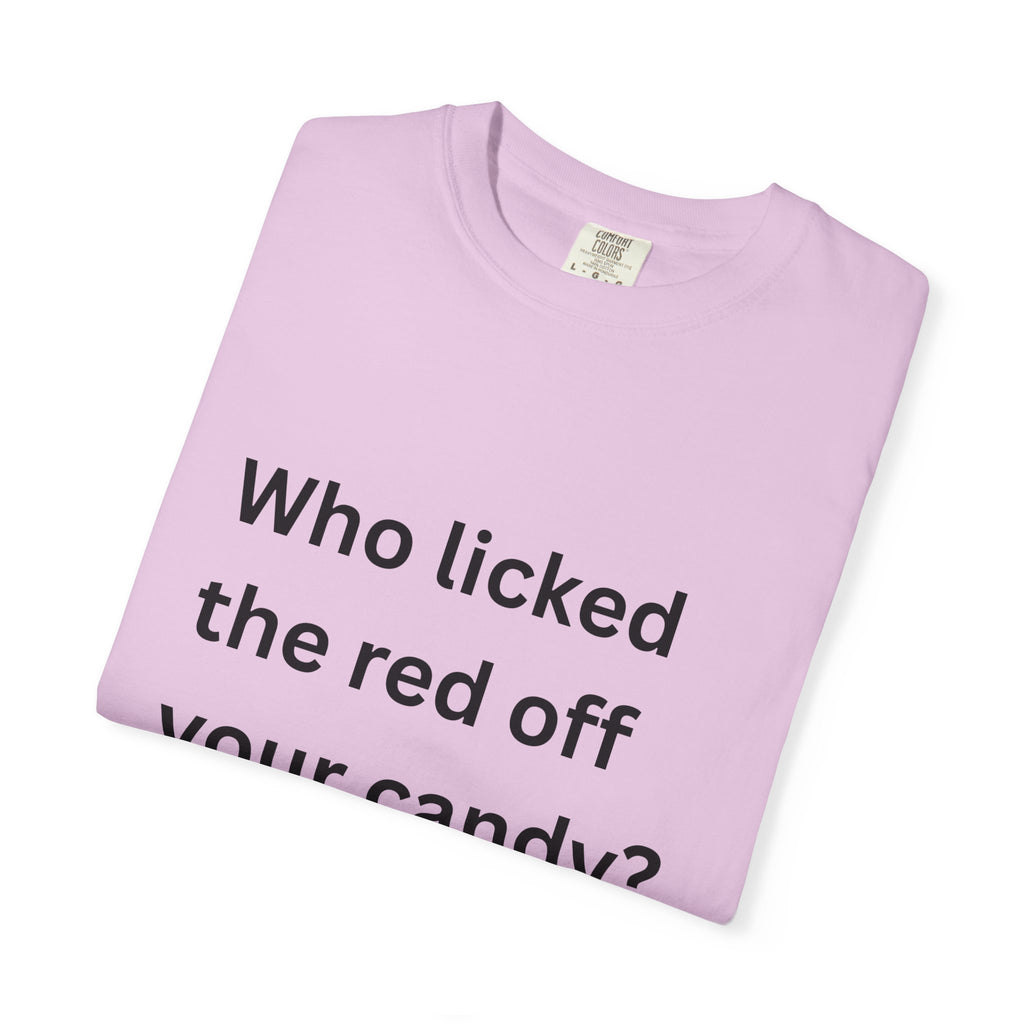 Who Licked The Red Off Your Candy Funny/ Sarcastic Unisex Garment-Dyed T-shirt