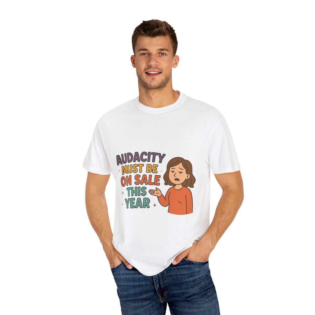Audacity Must Be On Sale This Year Unisex Garment-Dyed T-shirt