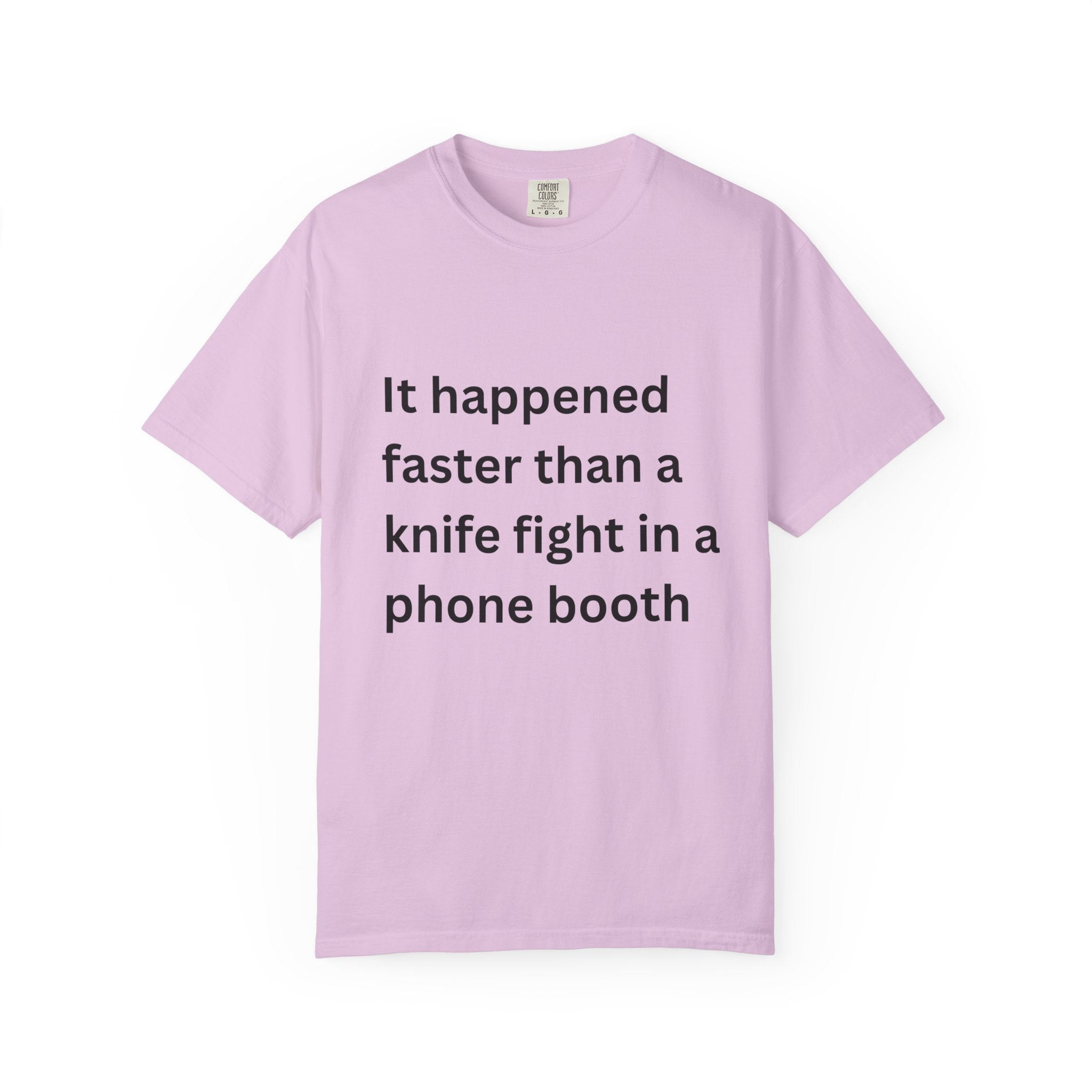 It Happened Faster Than A Knife Fight In A Phone Booth Unisex Garment-Dyed T-shirt