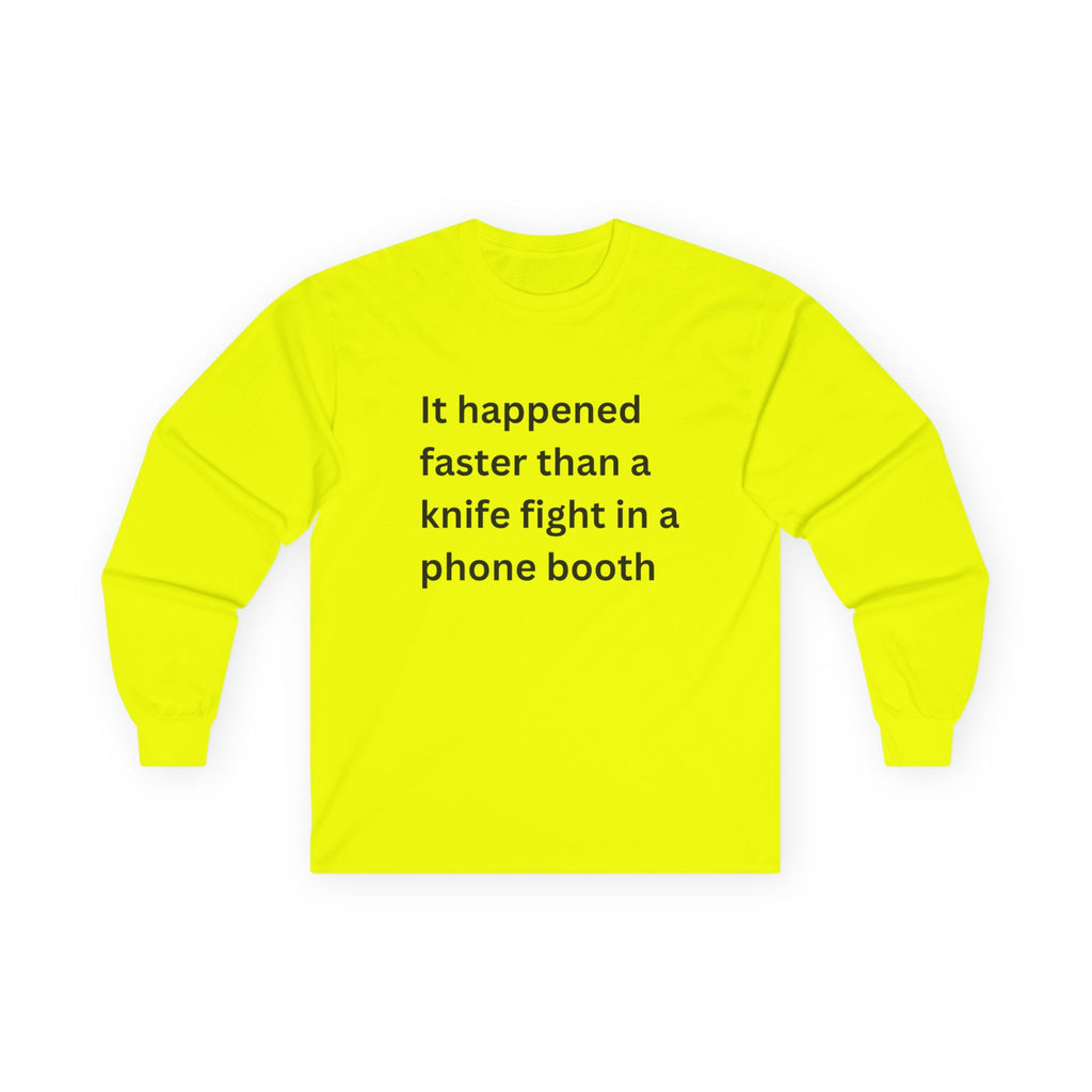 It Happened Faster Than A Knife Fight In A Phone Booth Funny Quote Long Sleeve Tee, Gift for Him/Her, Casual Wear, Conversation Starter, Humor Tee