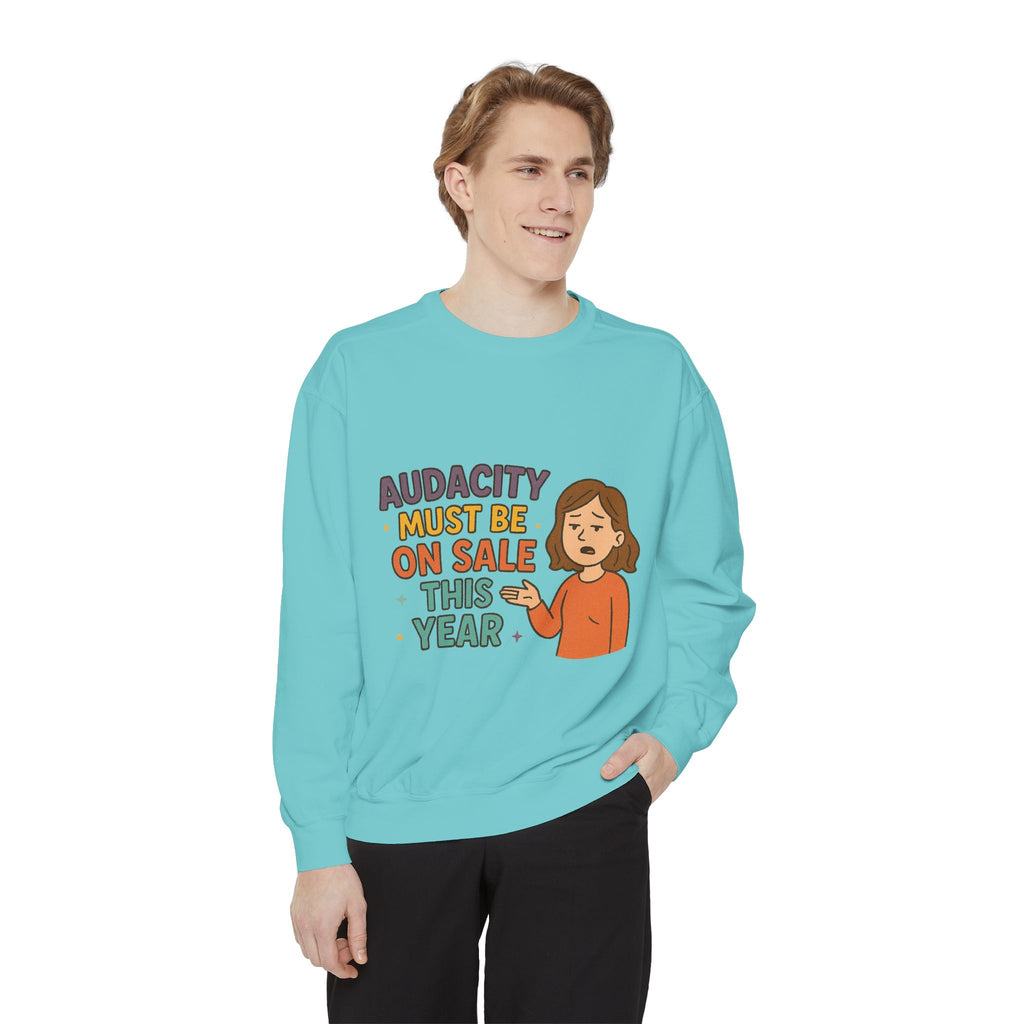 Audacity Must Be On Sale This Year Funny/ Sarcastic Unisex Garment-Dyed Sweatshirt