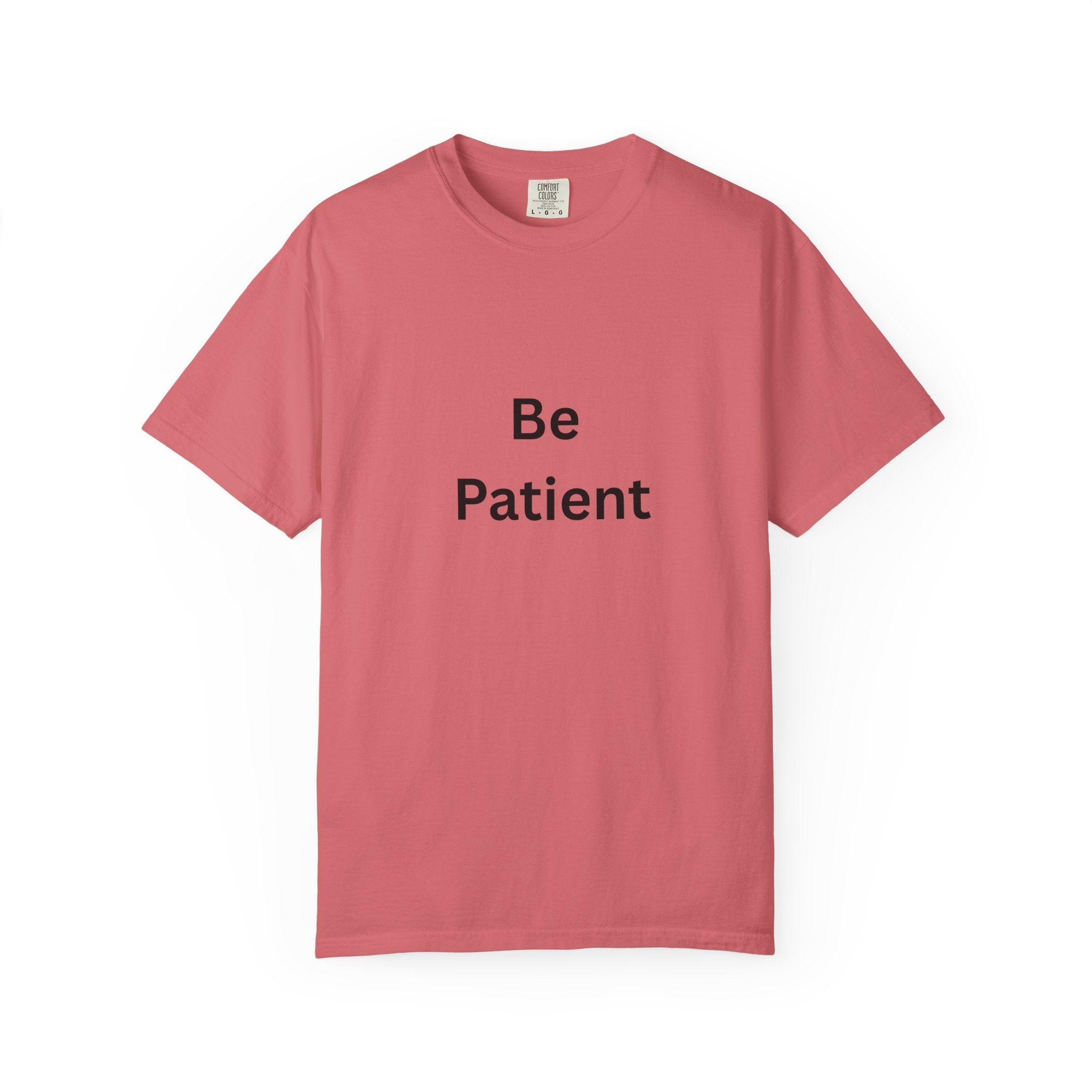 Be Patient Garment-Dyed Unisex T-Shirt, Relaxed Fit Tee, Casual Outfit, Mindfulness Reminder Shirt, Gift for Her or Him, Everyday Wear