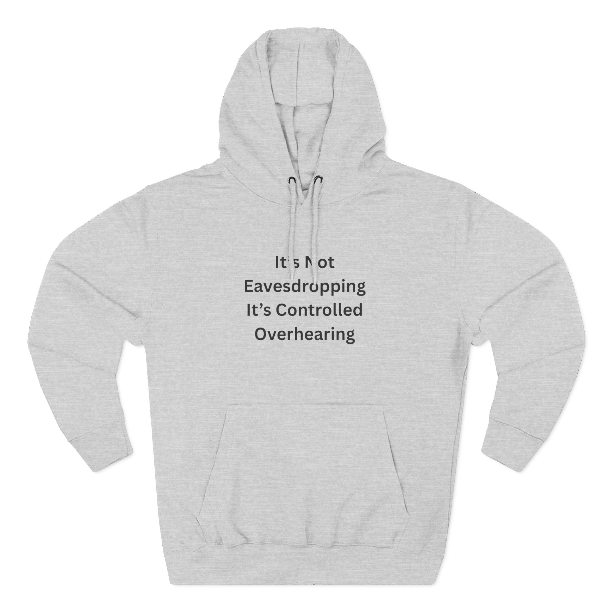 It's Not Eavesdropping, It's Controlled Overhearing Funny Three-Panel Fleece Hoodie