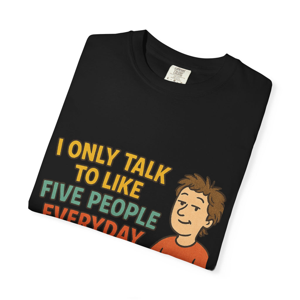 Funny Humor I Only Talk To Like Five People Unisex Garment-Dyed T-shirt