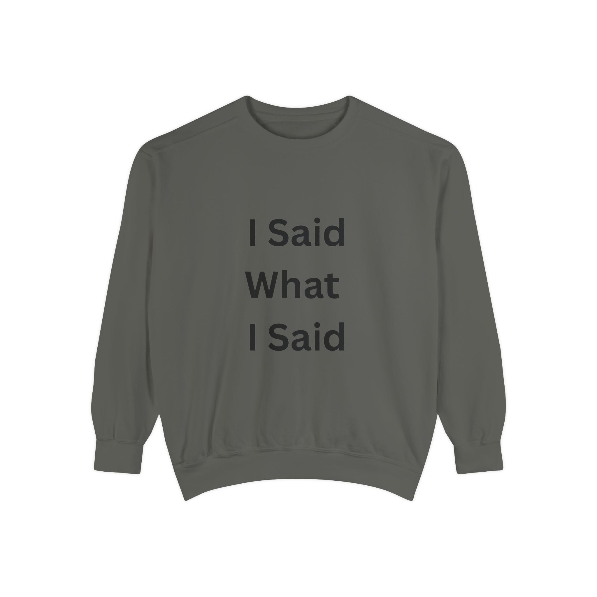I Said What I Said Unisex Garment-Dyed Sweatshirt