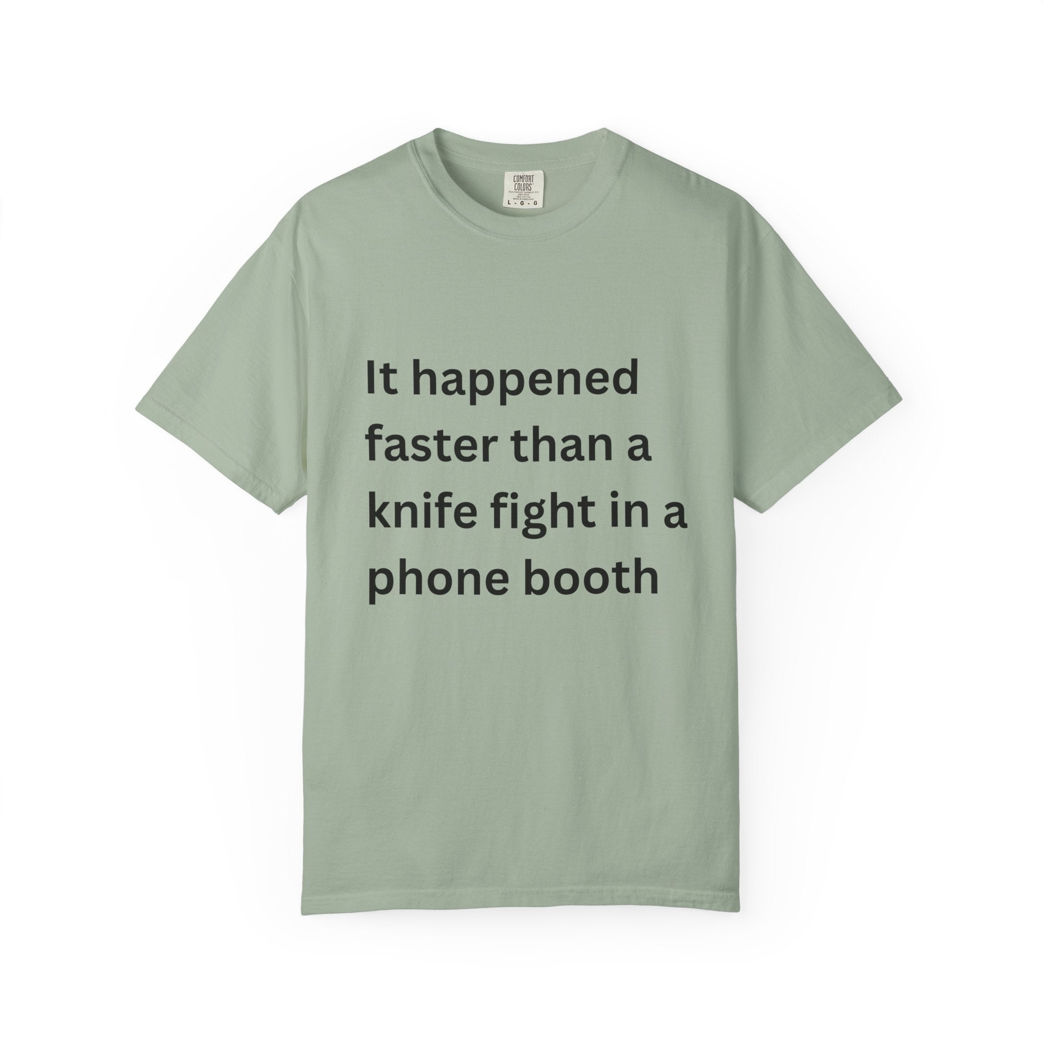 It Happened Faster Than A Knife Fight In A Phone Booth Unisex Garment-Dyed T-shirt