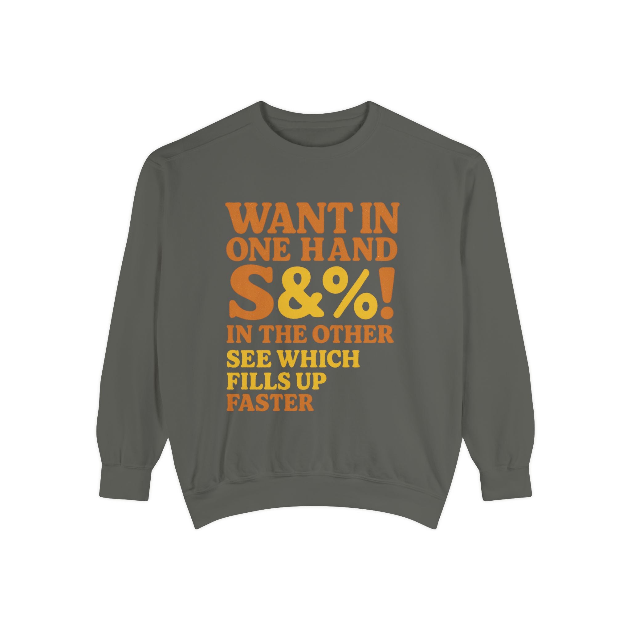 Want In One Hand S&%! In The Other Funny Unisex Garment-Dyed Sweatshirt