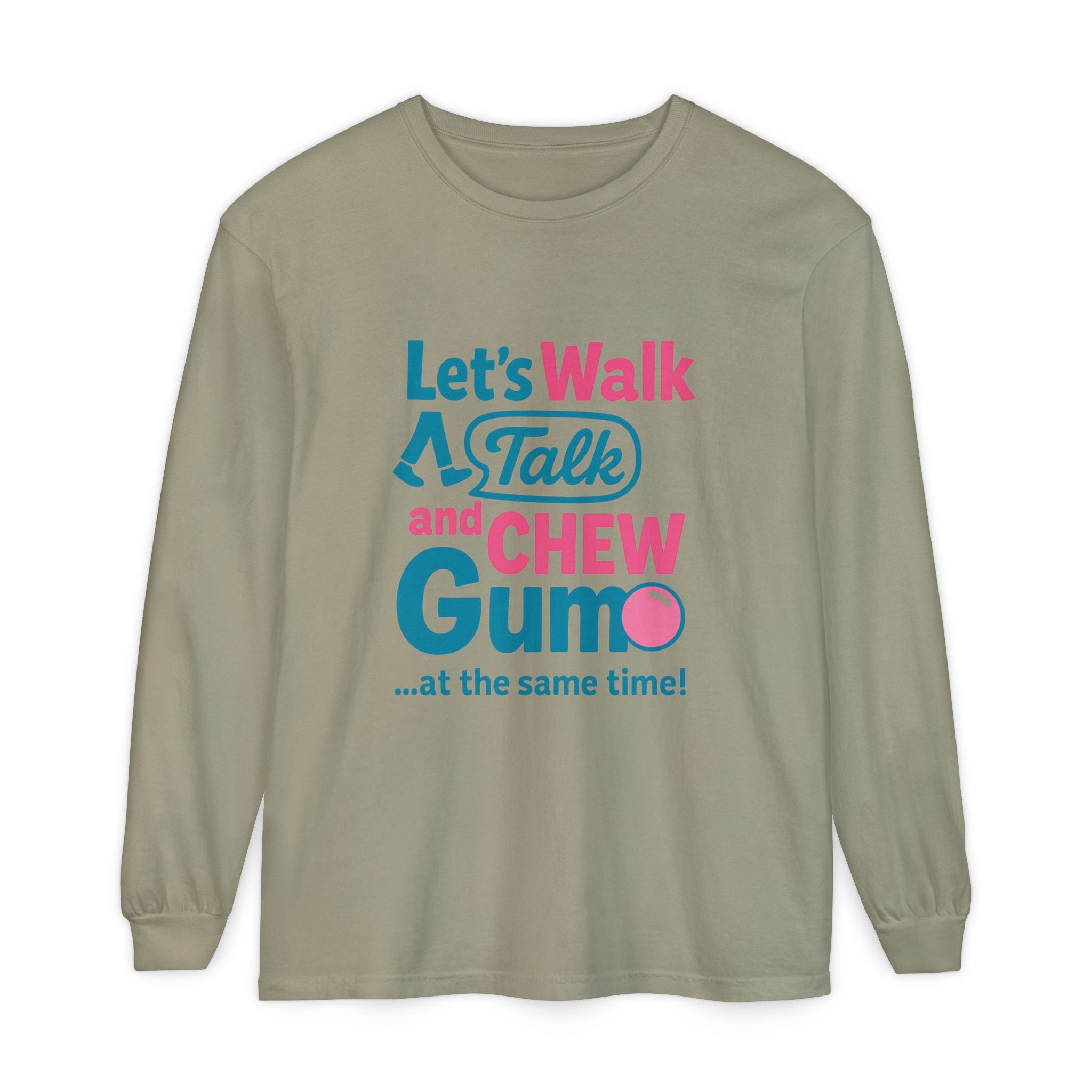 Let's Walk Talk And Chew Gum Funny/ Sarcastic Unisex Garment-dyed Long Sleeve T-Shirt
