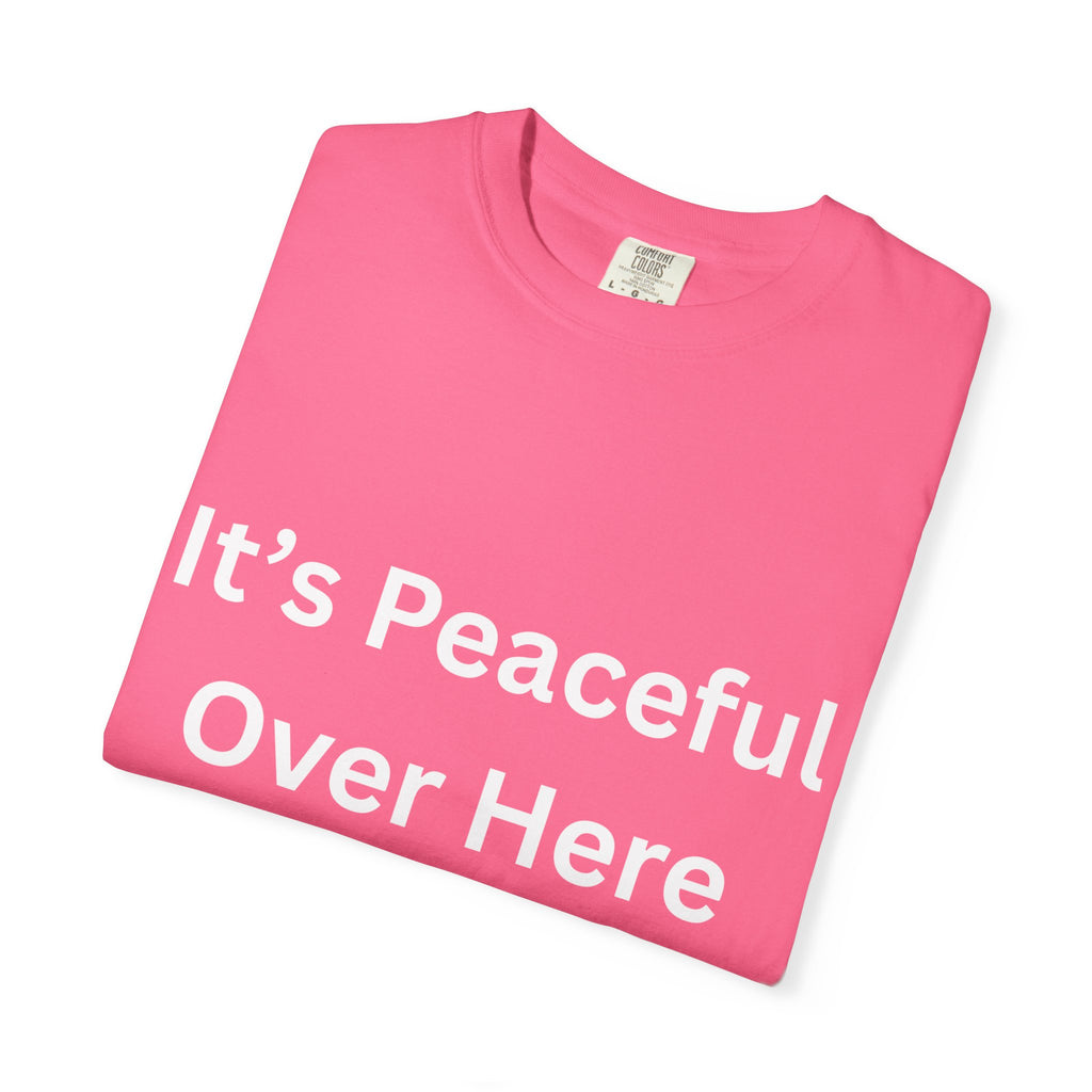 It's Peaceful Over Here Unisex Garment-Dyed Peaceful T-Shirt, Relaxed Summer Top, Casual Gift, Everyday Wear, Inspirational Tee