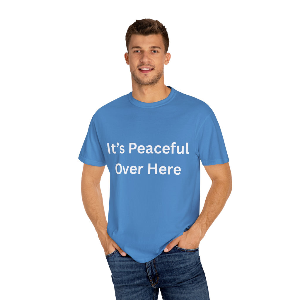 It's Peaceful Over Here Unisex Garment-Dyed Peaceful T-Shirt, Relaxed Summer Top, Casual Gift, Everyday Wear, Inspirational Tee