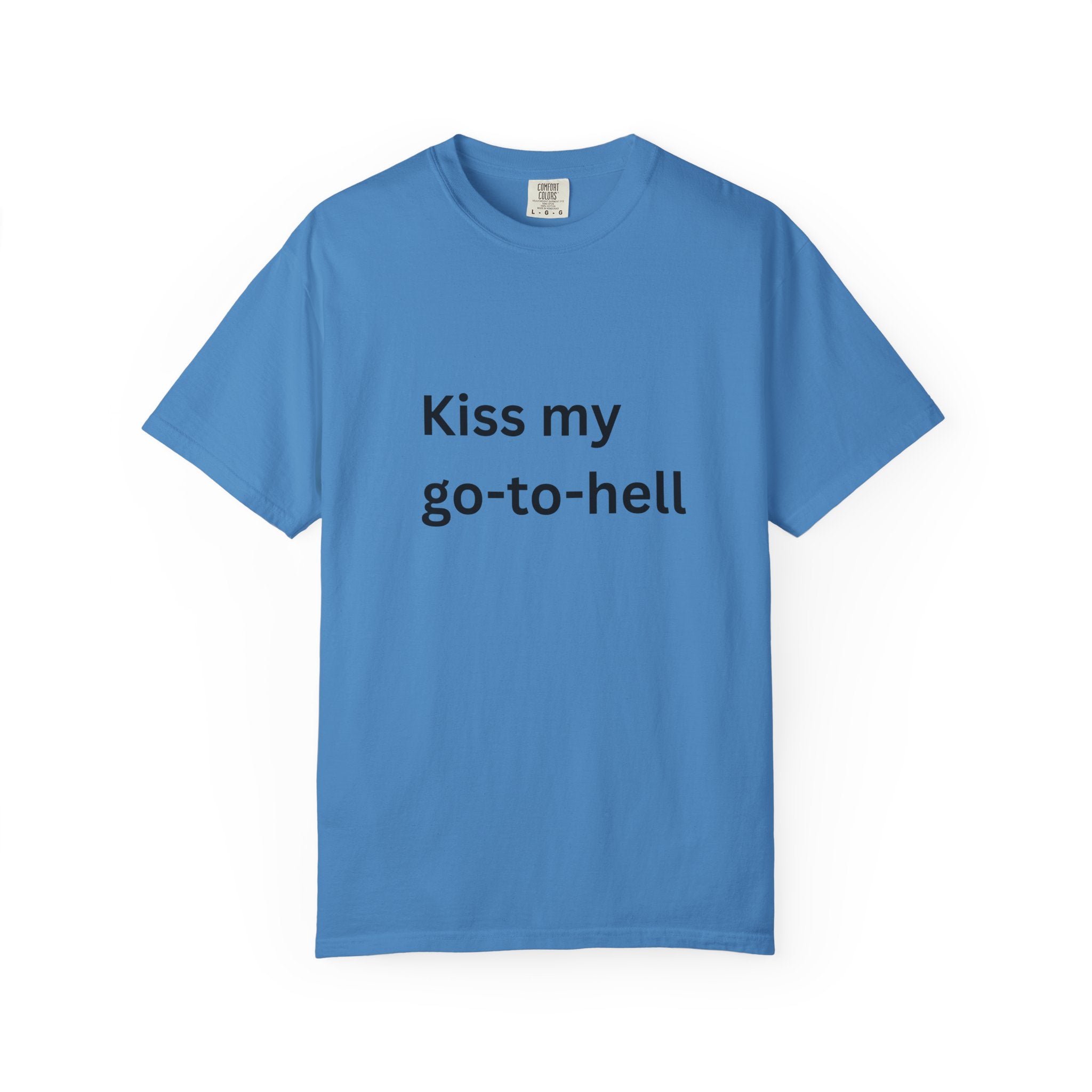 Kiss My Go To Hell Funny/ Sarcastic Unisex Garment-Dyed T-shirt