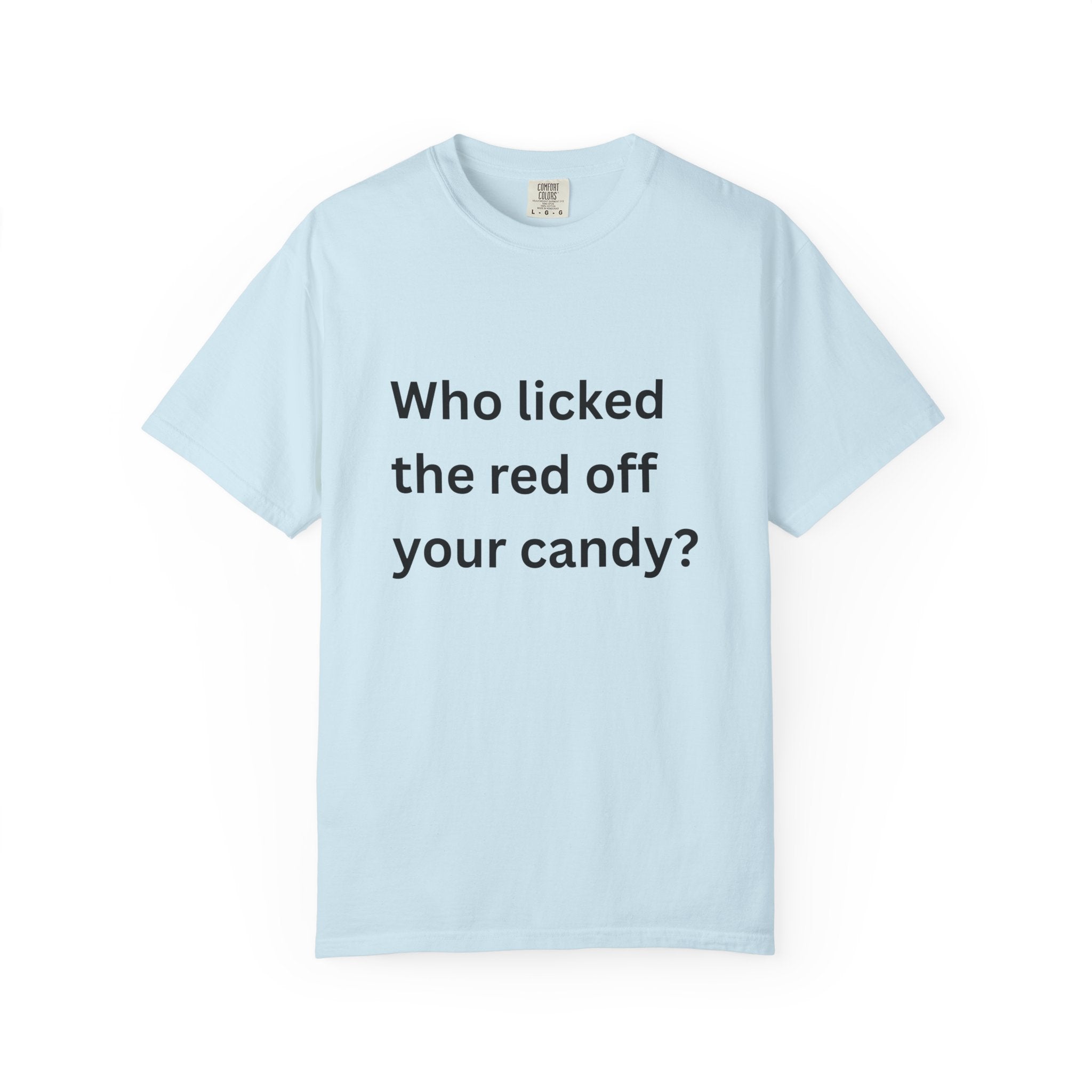 Who Licked The Red Off Your Candy Funny/ Sarcastic Unisex Garment-Dyed T-shirt