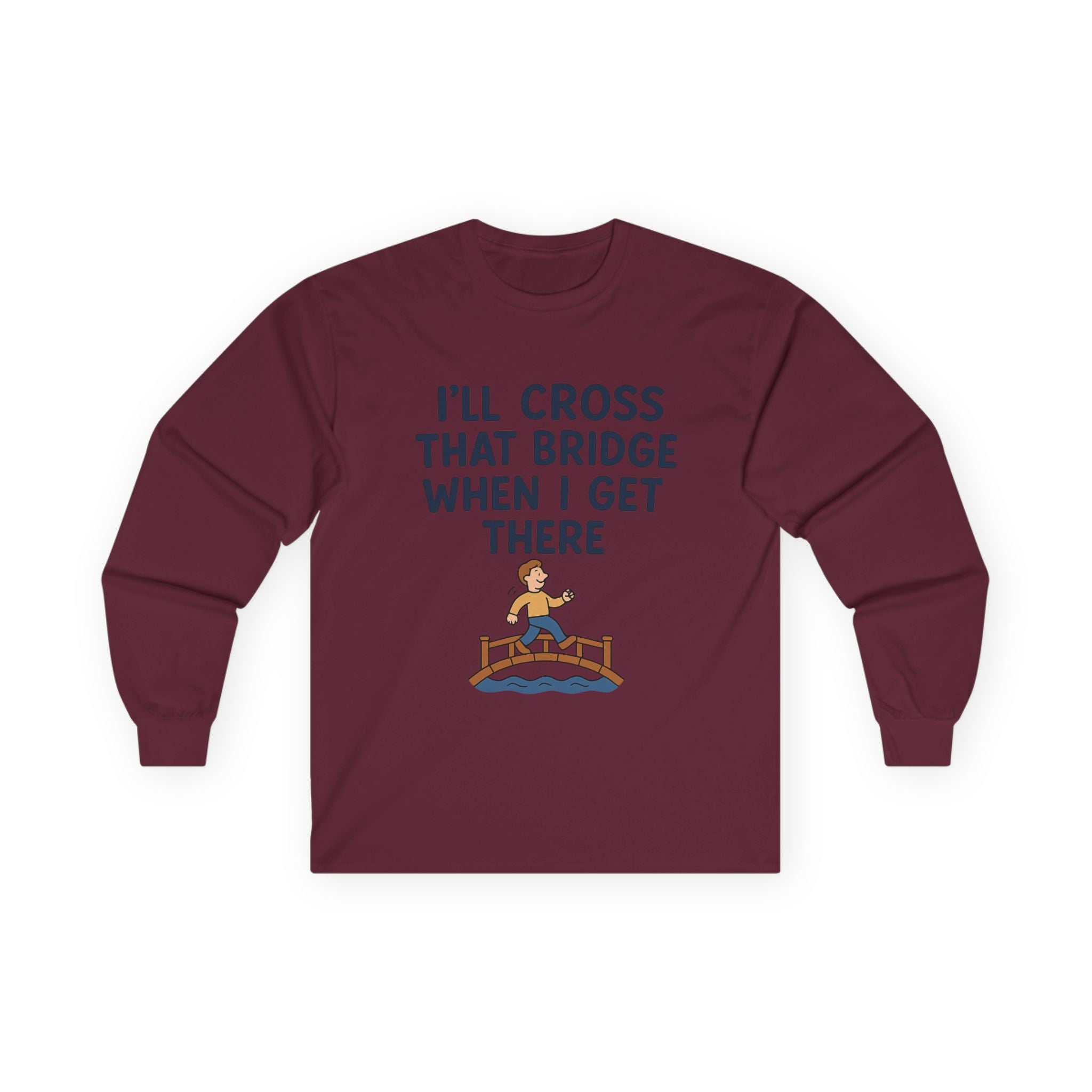 I'll Cross That Bridge When I Get There Funny Unisex Ultra Cotton Long Sleeve Tee