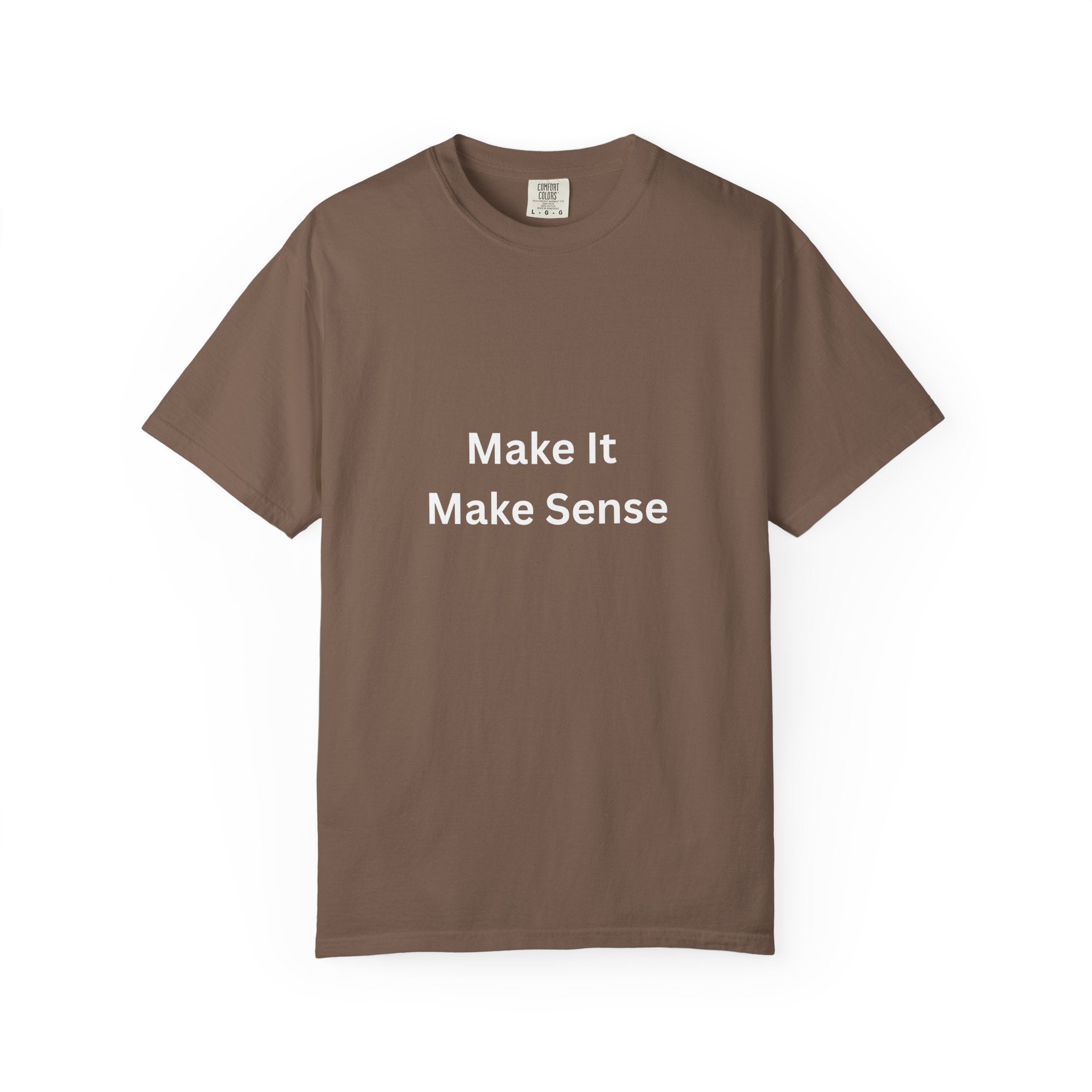 Make It Make Sense Motivational Unisex Tee - Comfortable and Stylish, Perfect Gift for Friends, Casual Wear, Motivational Quotes, Everyday Fashion