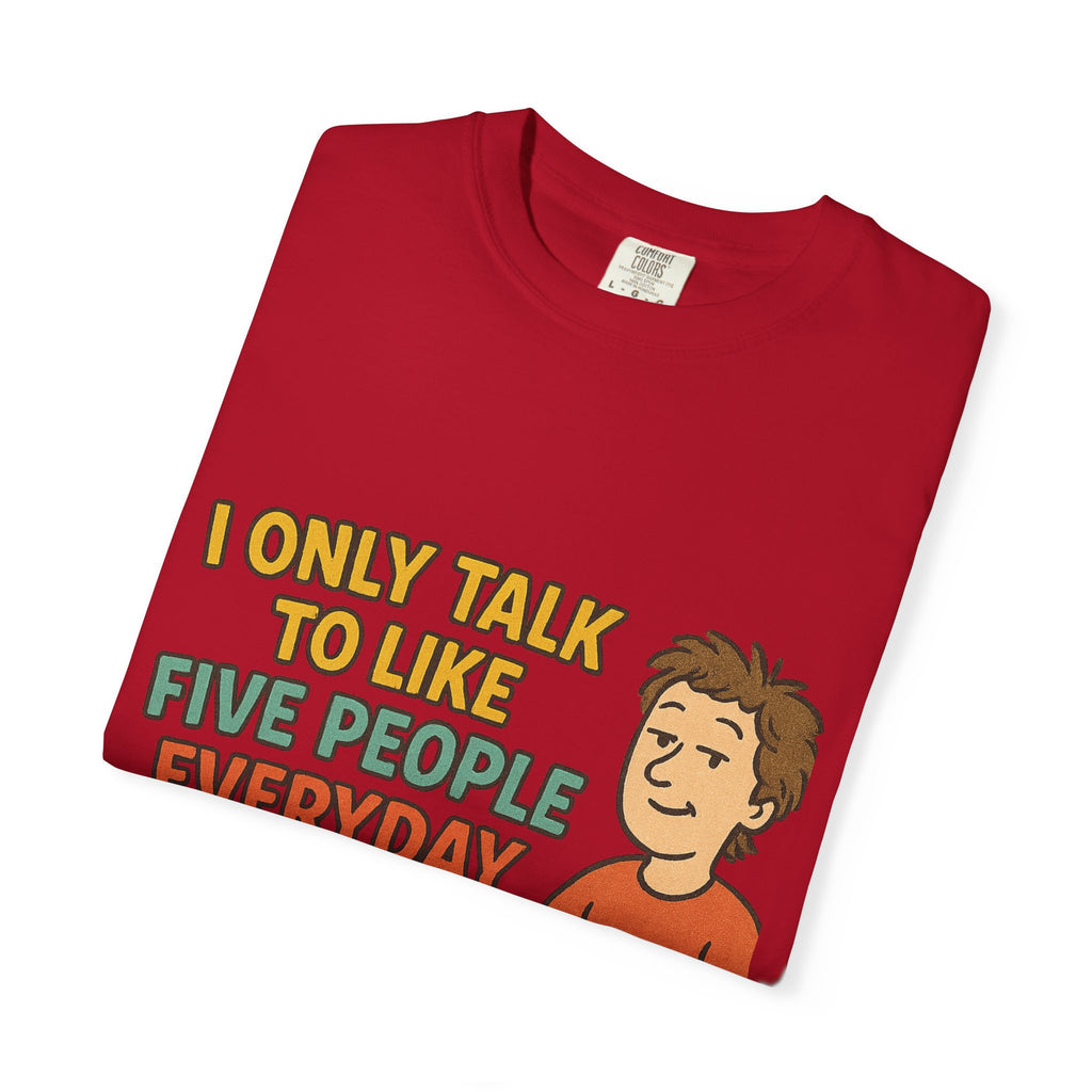 Funny Humor I Only Talk To Like Five People Unisex Garment-Dyed T-shirt