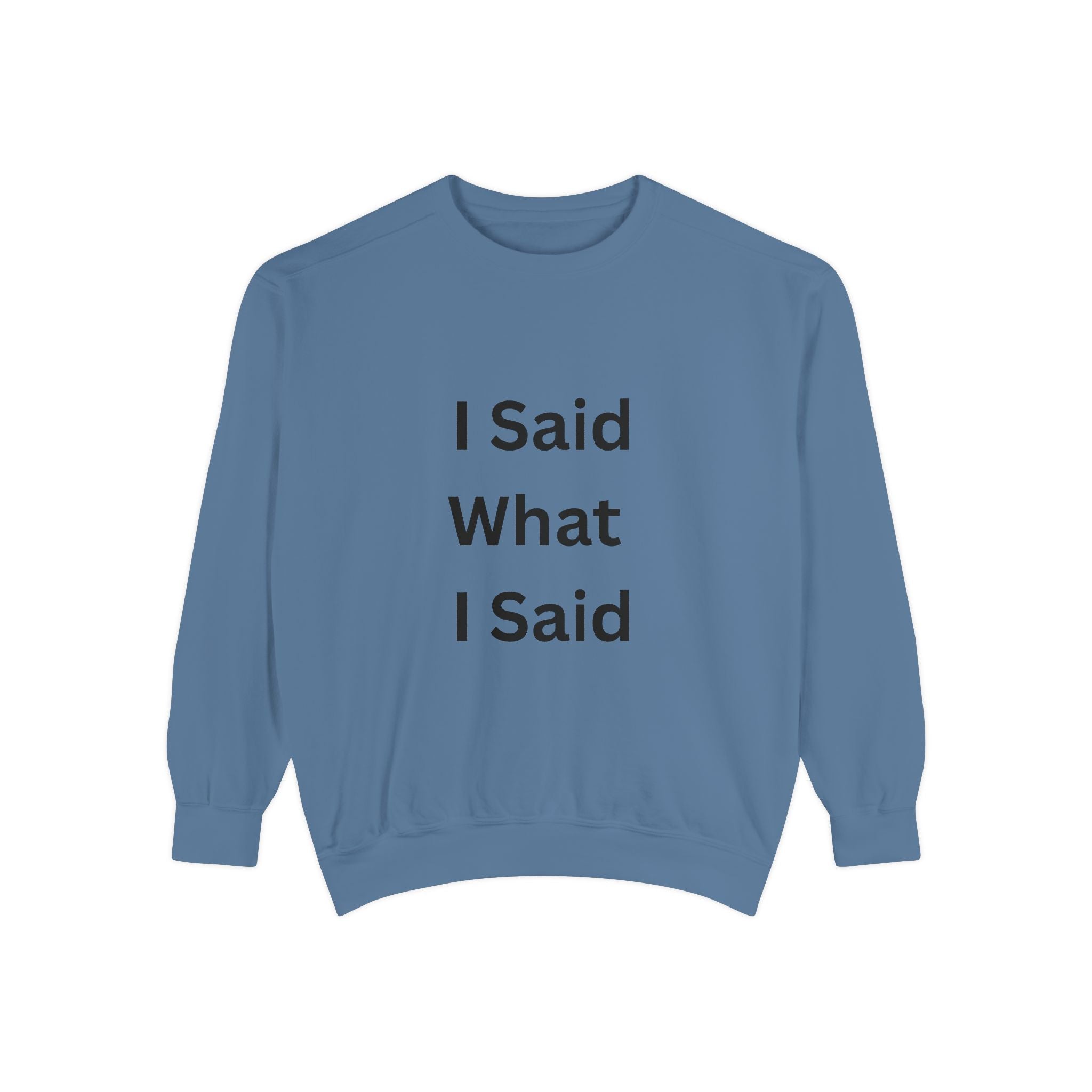 I Said What I Said Unisex Garment-Dyed Sweatshirt