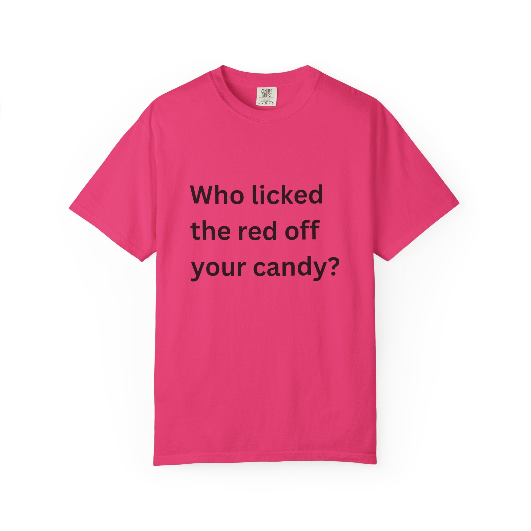 Who Licked The Red Off Your Candy Funny/ Sarcastic Unisex Garment-Dyed T-shirt