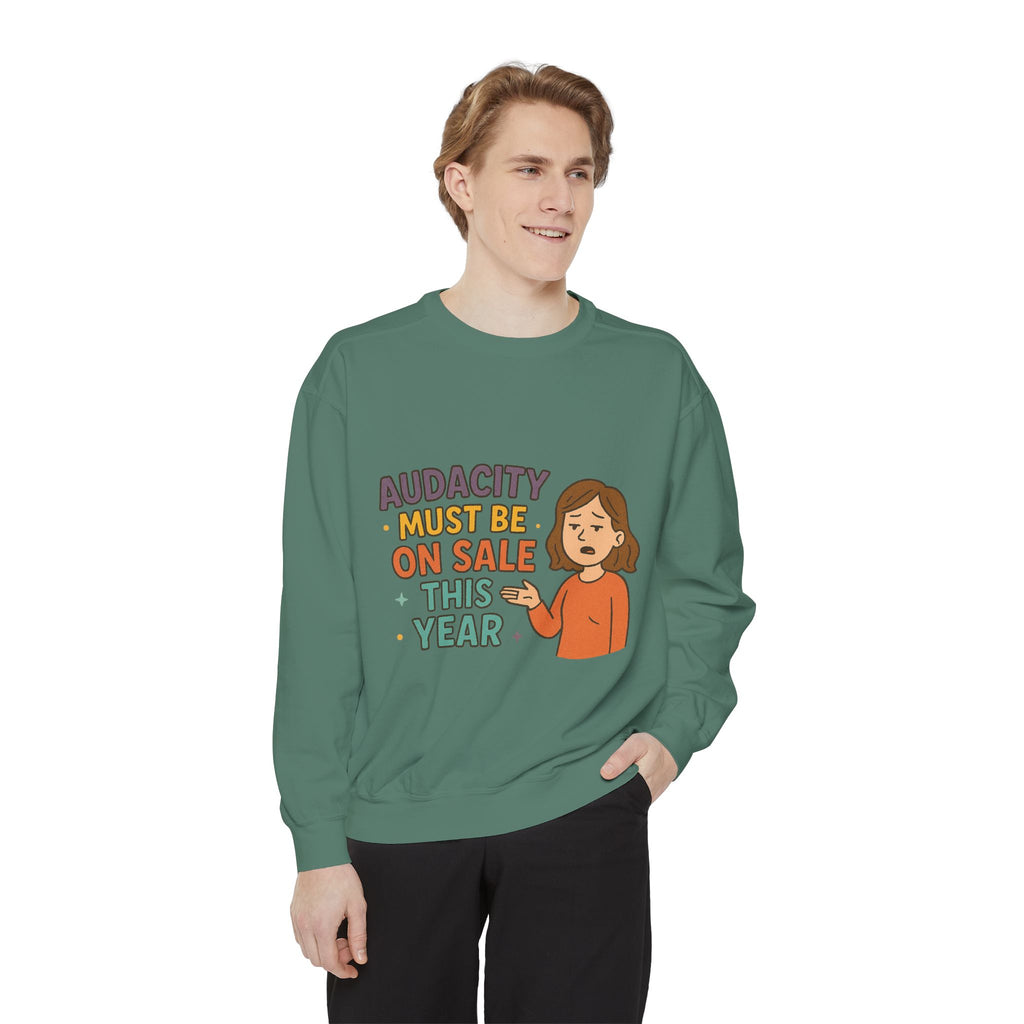 Audacity Must Be On Sale This Year Funny/ Sarcastic Unisex Garment-Dyed Sweatshirt