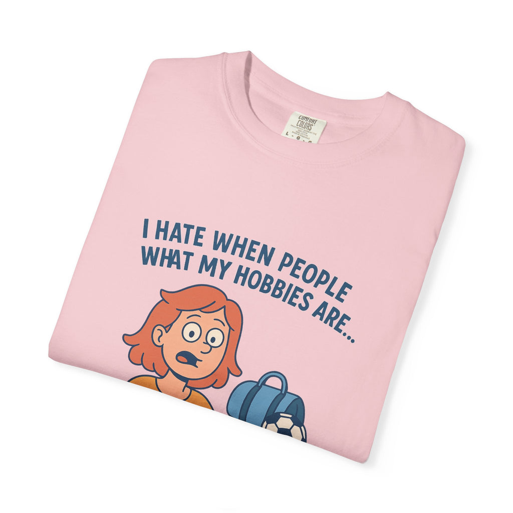 Women;s Funny I Hate When People Ask What My Hobbies Are